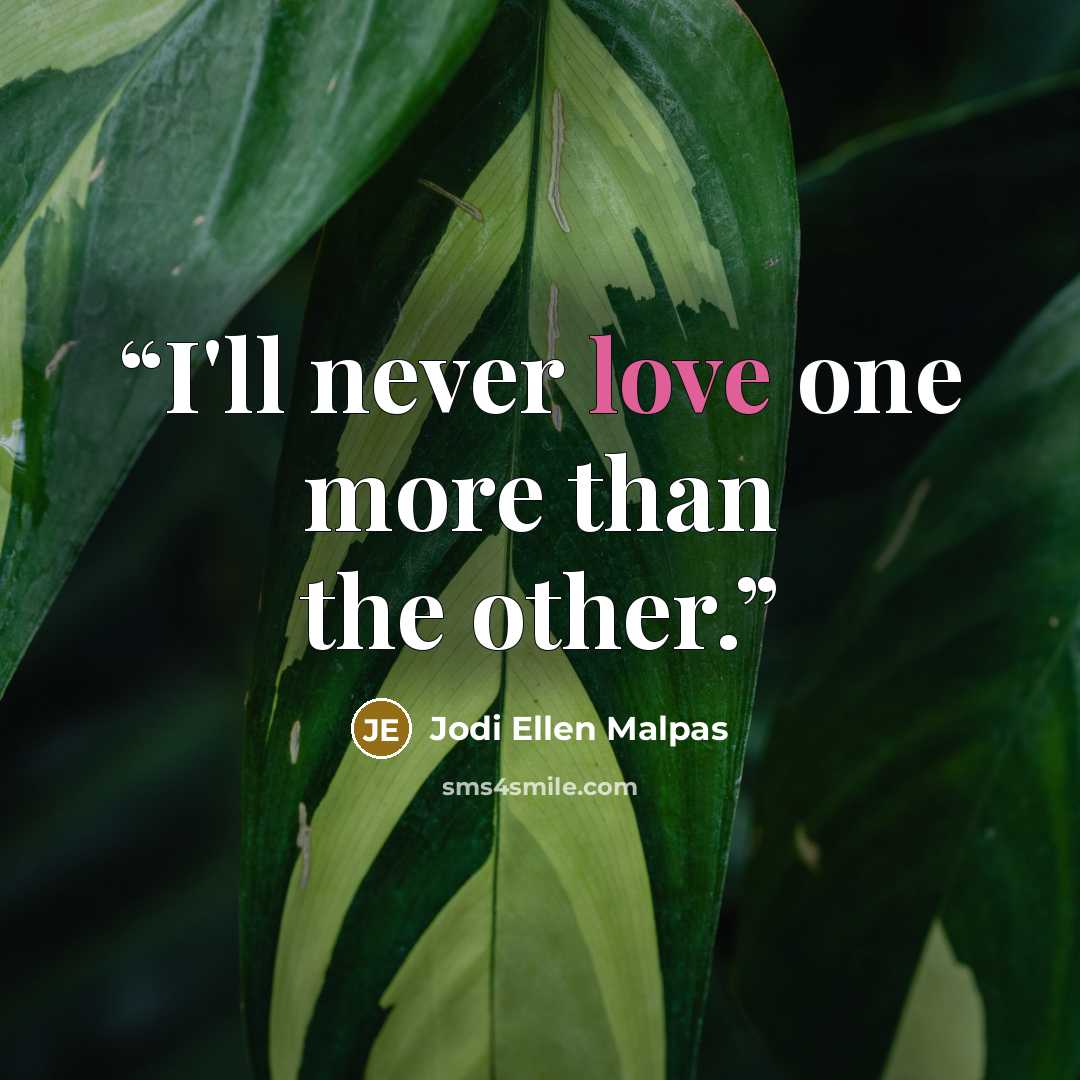 “I'll never love one more than the other.” quote by Jodi Ellen Malpas