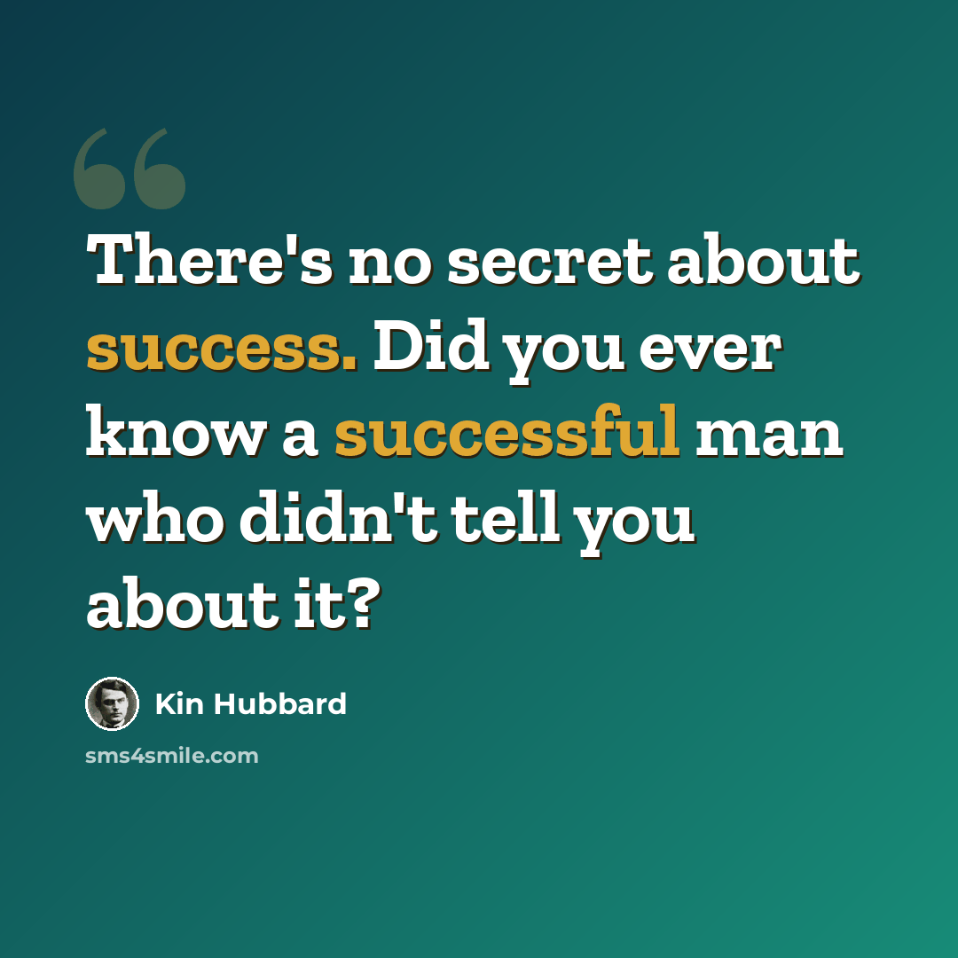 “There's no secret about success. Did you ever know a successful man who didn't tell you about it?” quote by Kin Hubbard