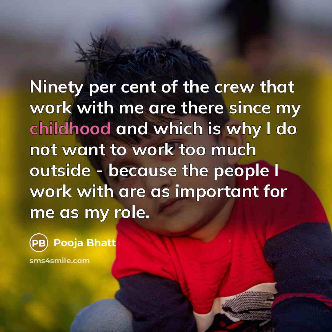 “Ninety per cent of the crew that work with me are there since my childhood and which is why I do not want to work too much outside - because the people I work with are as important for me as my role.” quote by Pooja Bhatt