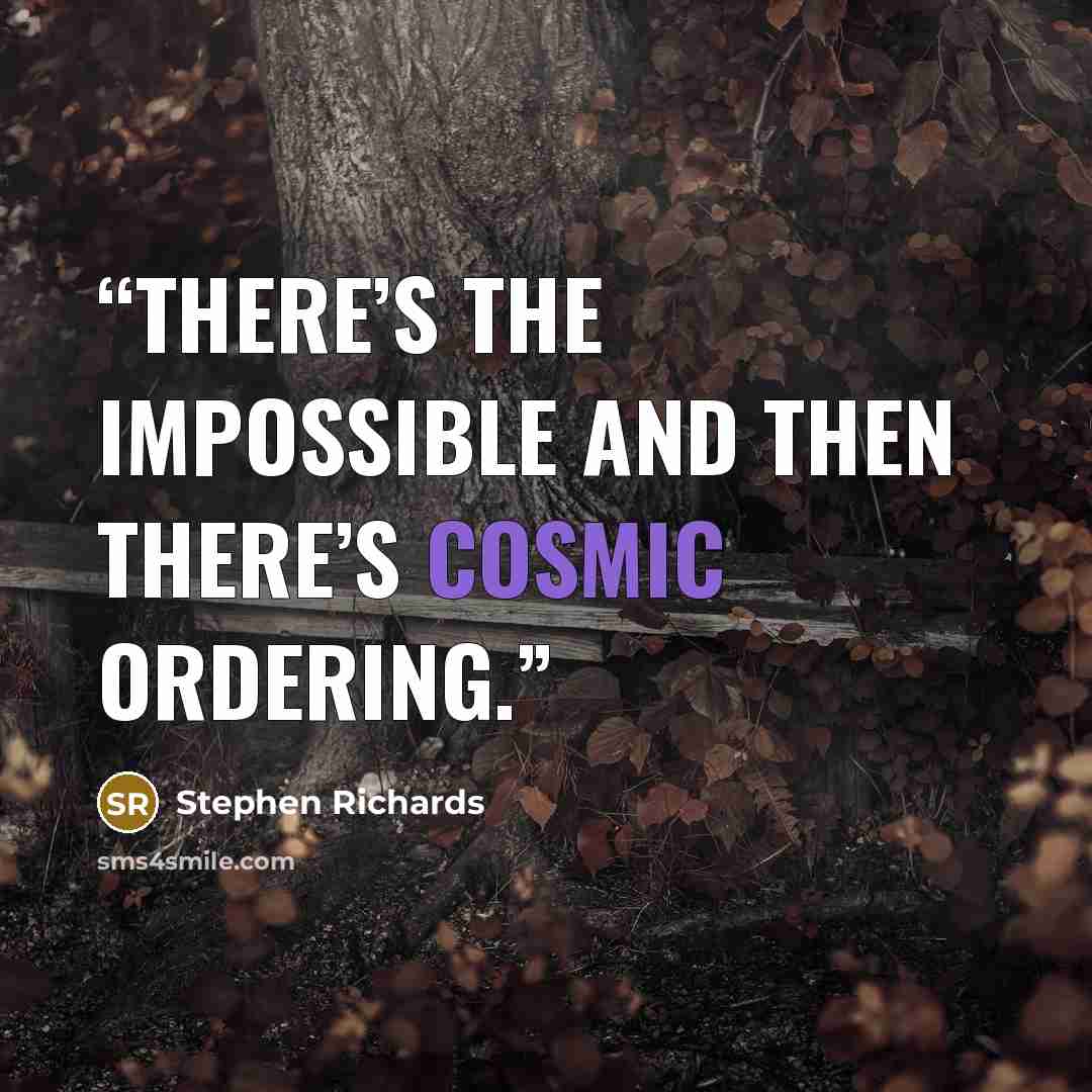“There’s the impossible and then there’s Cosmic Ordering.” quote by Stephen Richards