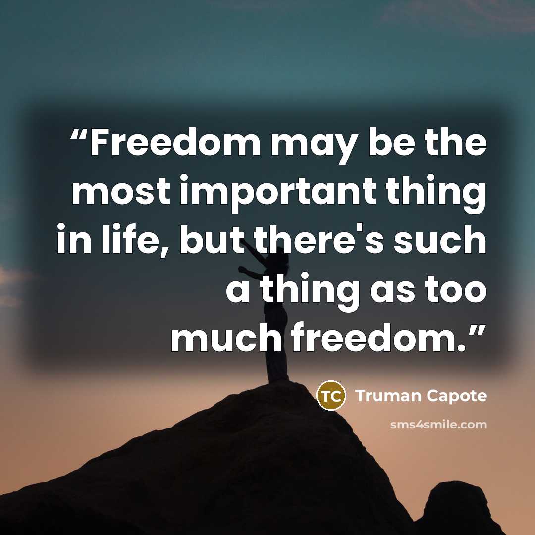 “Freedom may be the most important thing in life, but there's such a thing as too much freedom.” quote by Truman Capote