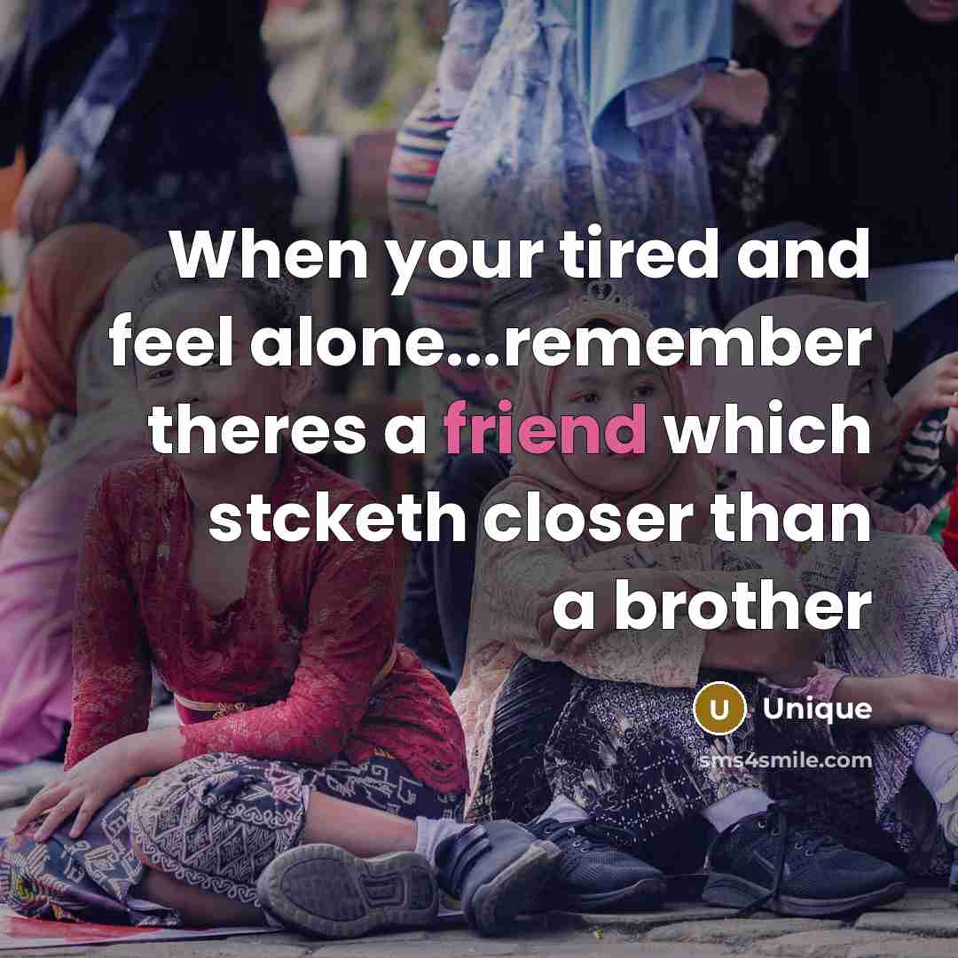“When your tired and feel alone...remember theres a friend which stcketh closer than a brother” quote by Unique