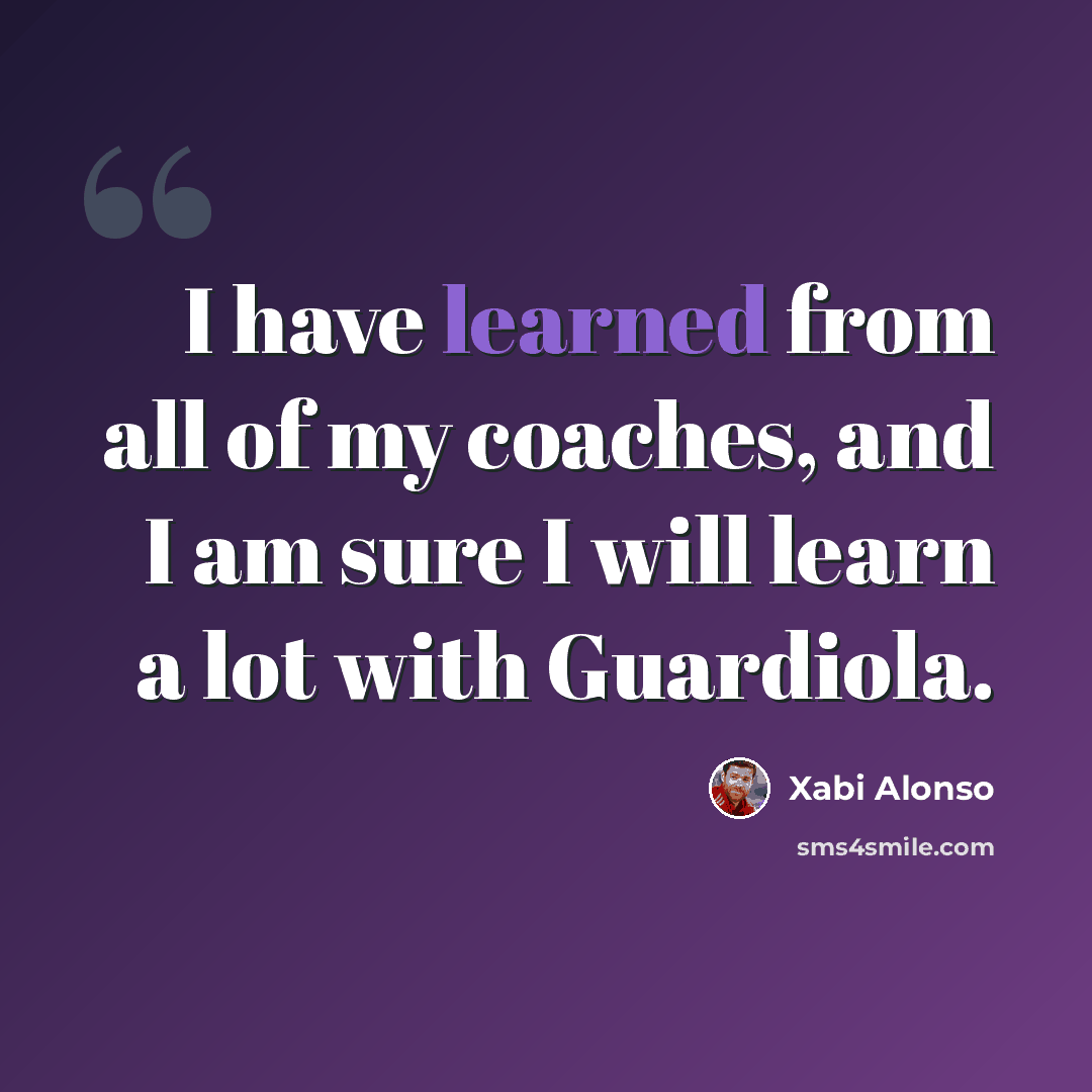 “I have learned from all of my coaches, and I am sure I will learn a lot with Guardiola.” quote by Xabi Alonso
