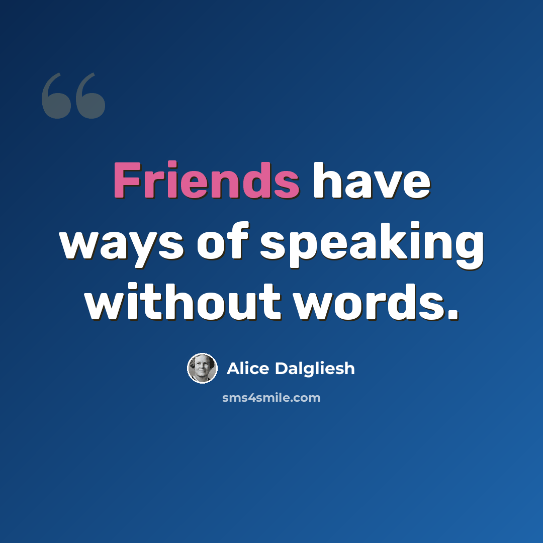 “Friends have ways of speaking without words.” quote by Alice Dalgliesh