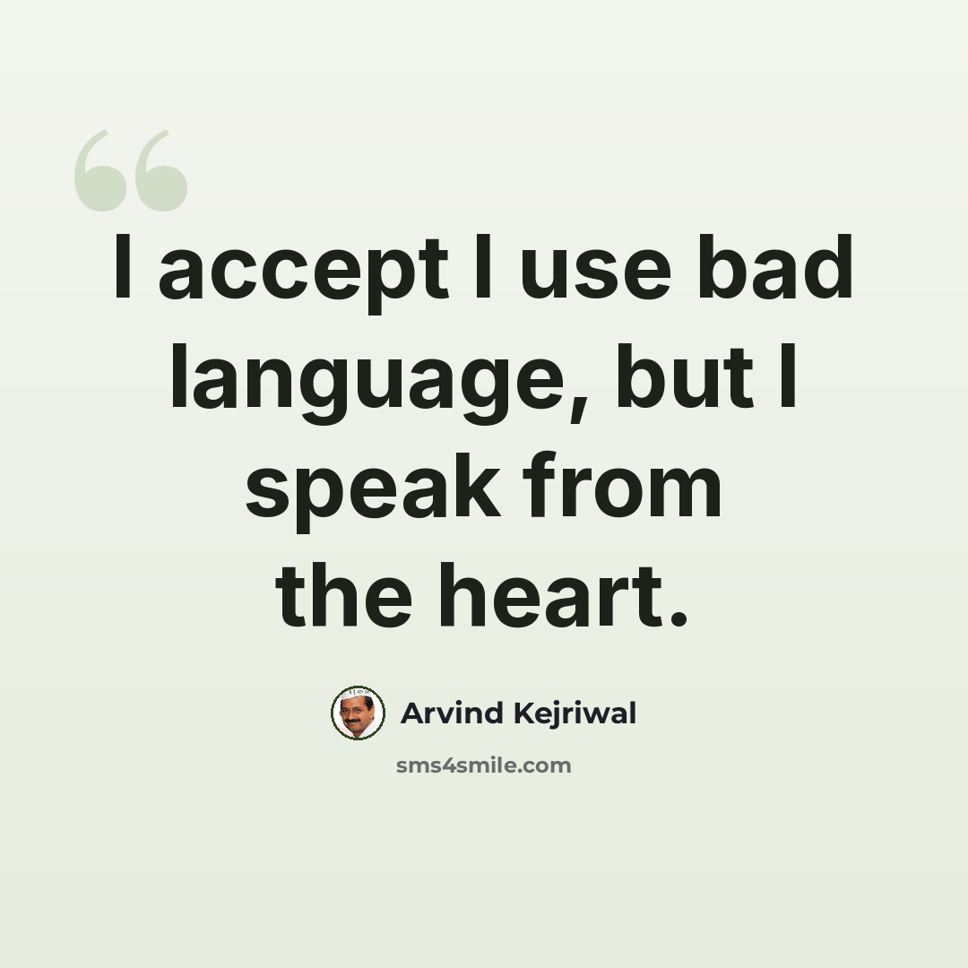“I accept I use bad language, but I speak from the heart.” quote by Arvind Kejriwal