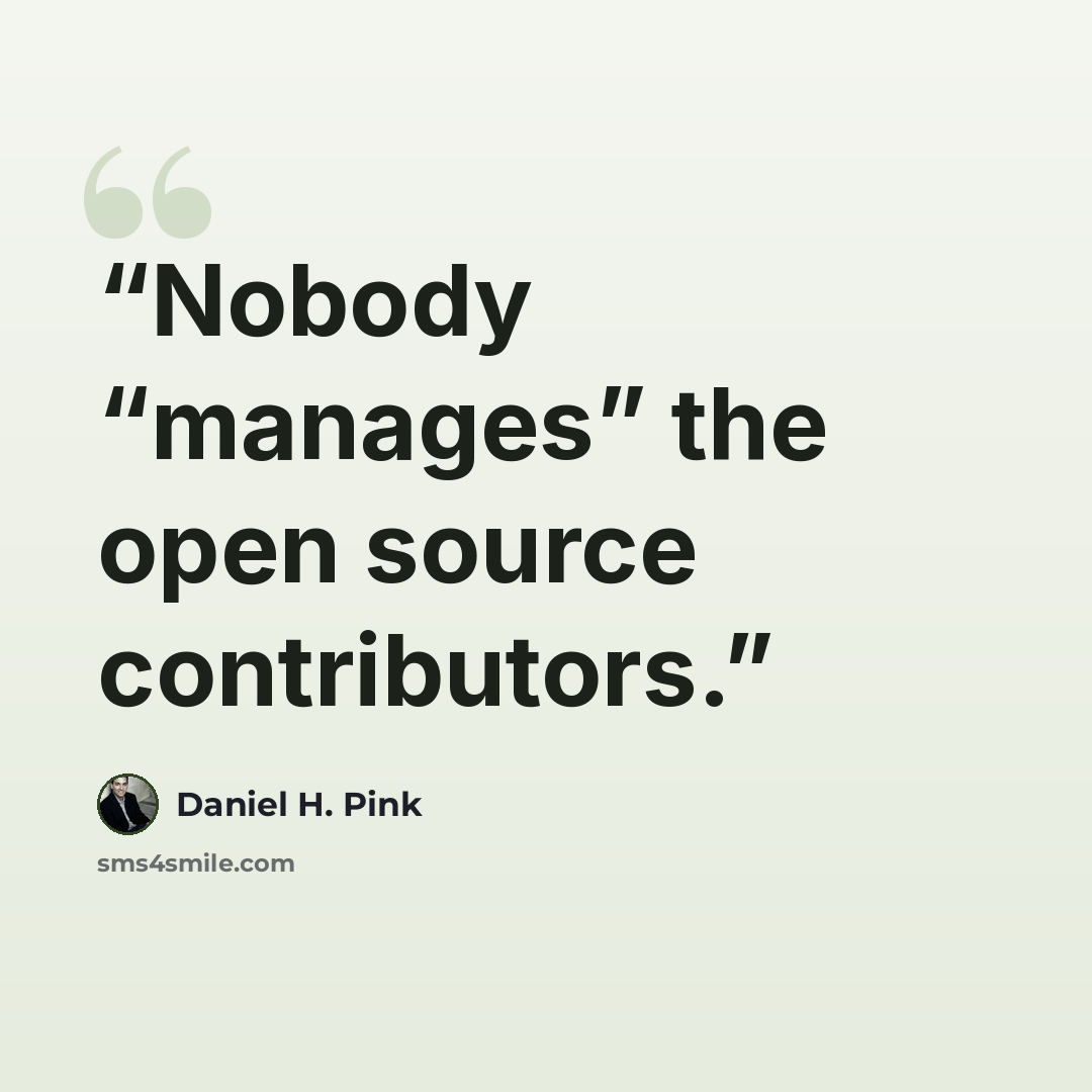 “Nobody “manages” the open source contributors.” quote by Daniel H. Pink