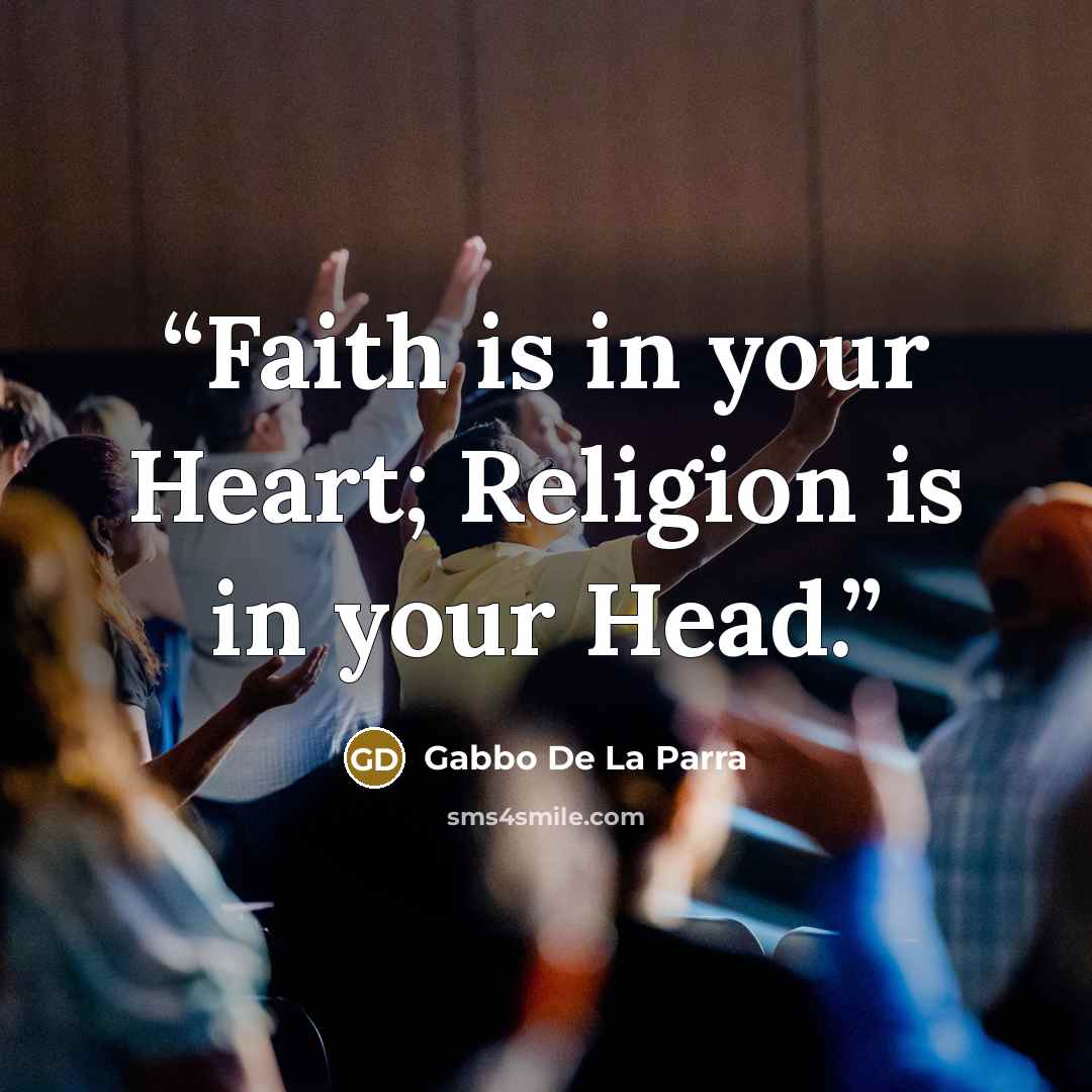 “Faith is in your Heart; Religion is in your Head.” quote by Gabbo De La Parra