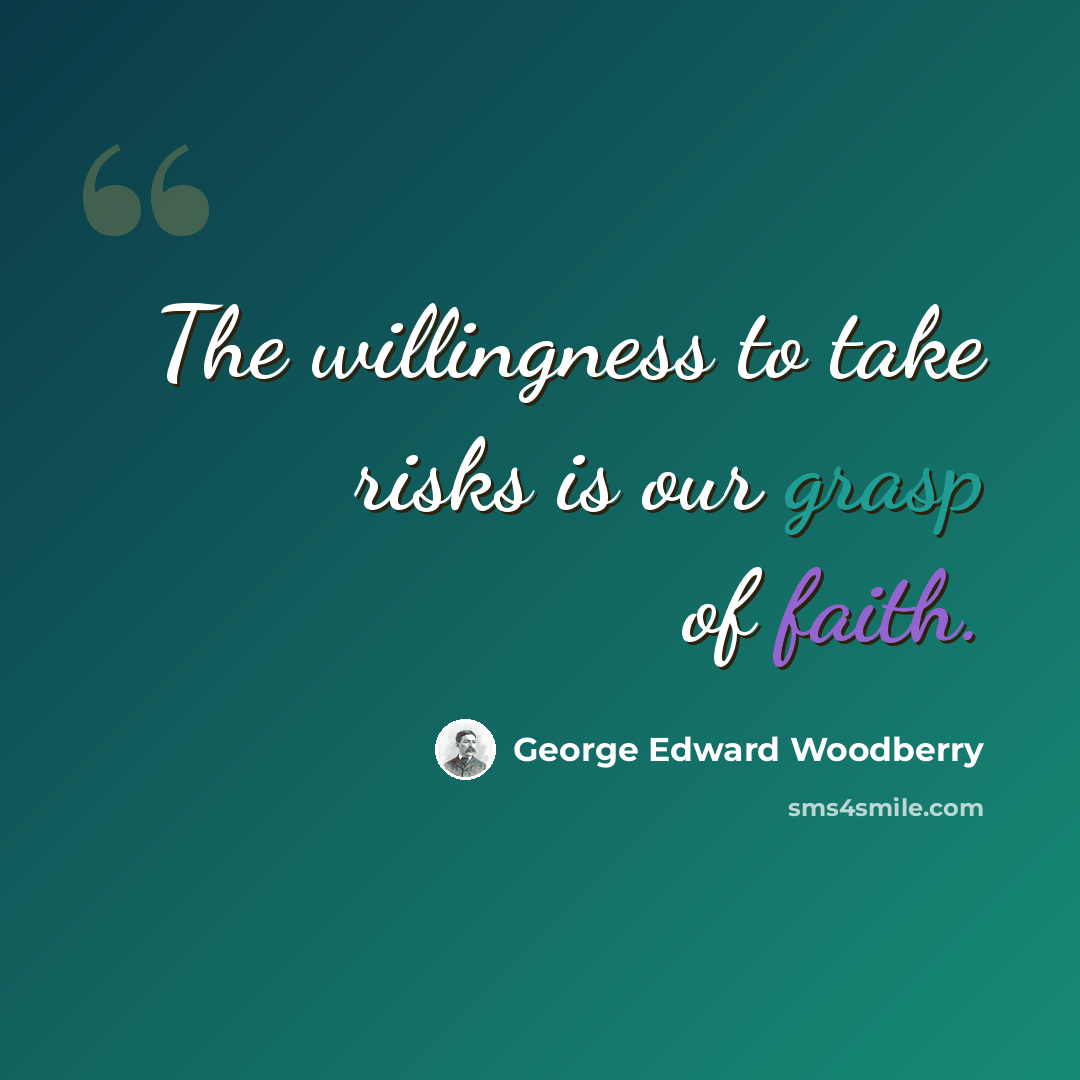 “The willingness to take risks is our grasp of faith.” quote by George Edward Woodberry