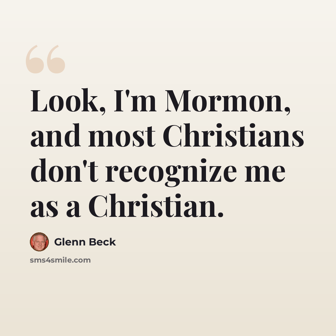 “Look, I'm Mormon, and most Christians don't recognize me as a Christian.” quote by Glenn Beck