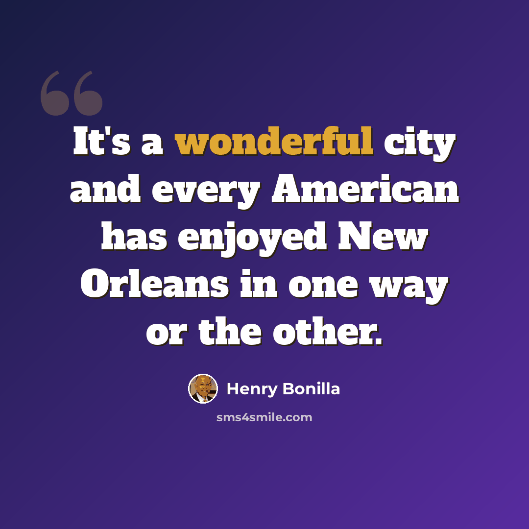 “It's a wonderful city and every American has enjoyed New Orleans in one way or the other.” quote by Henry Bonilla