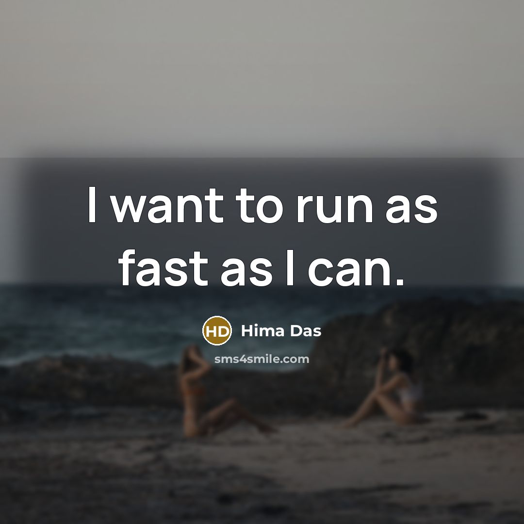 “I want to run as fast as I can.” quote by Hima Das
