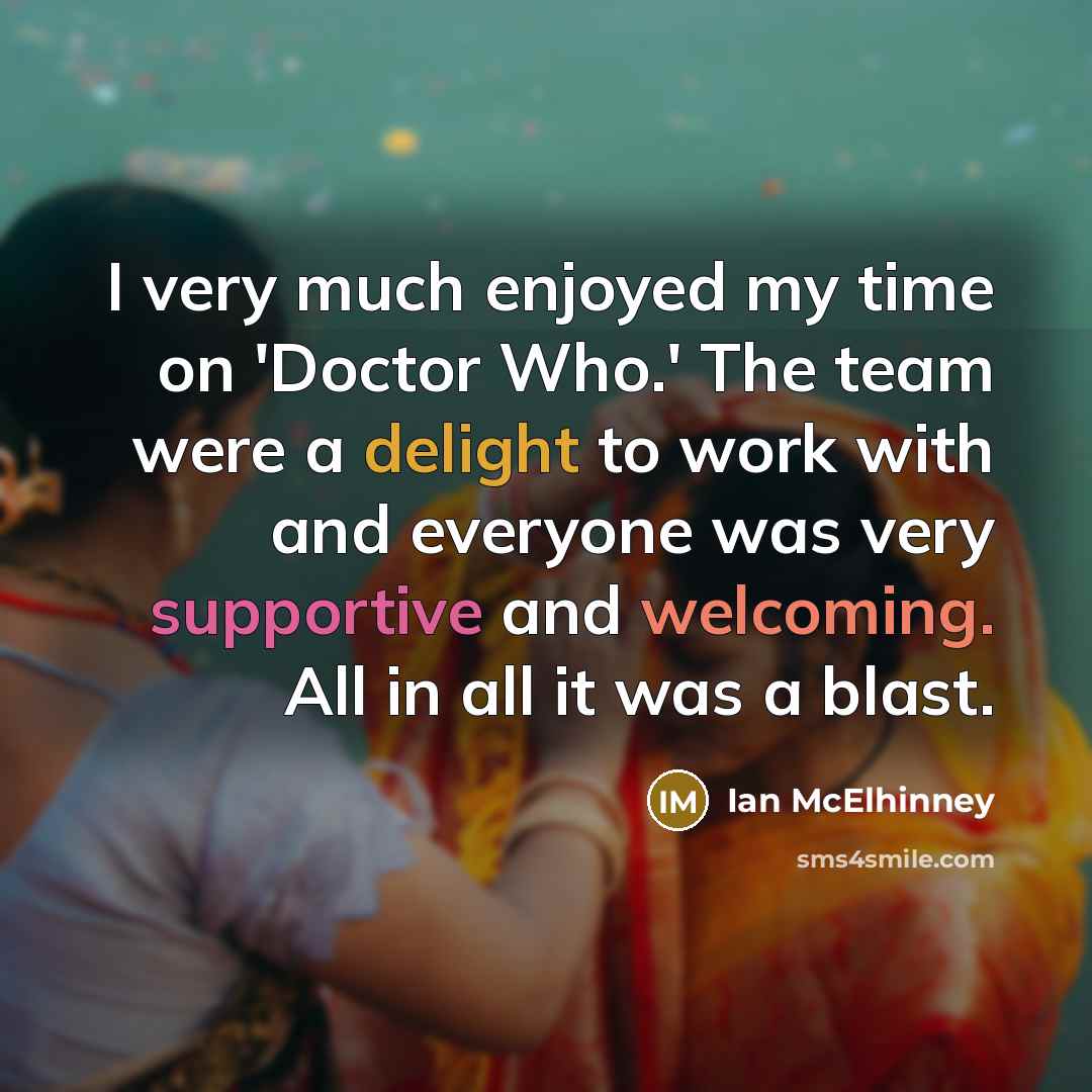 “I very much enjoyed my time on 'Doctor Who.' The team were a delight to work with and everyone was very supportive and welcoming. All in all it was a blast.” quote by Ian McElhinney