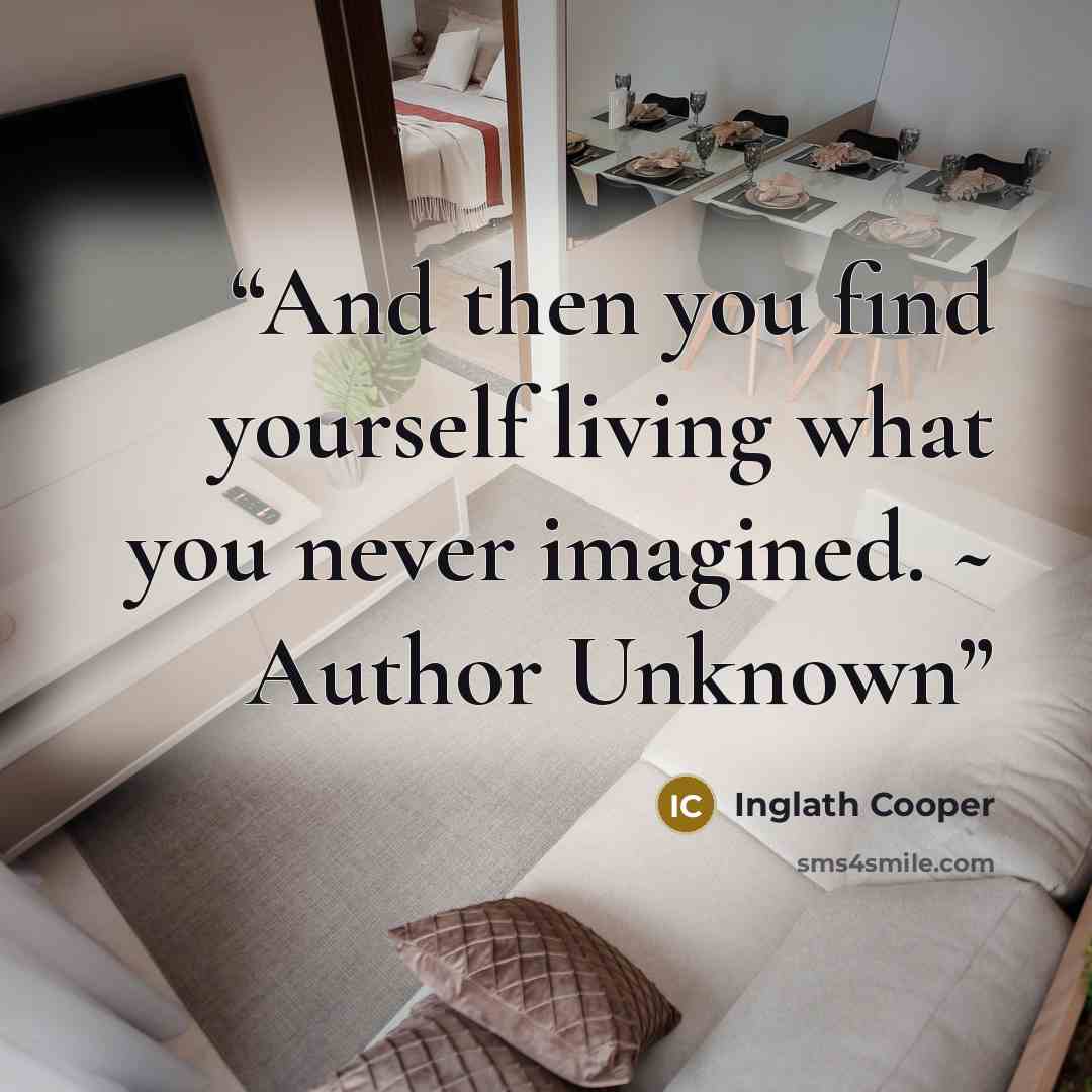 “And then you find yourself living what you never imagined. ~ Author Unknown” quote by Inglath Cooper