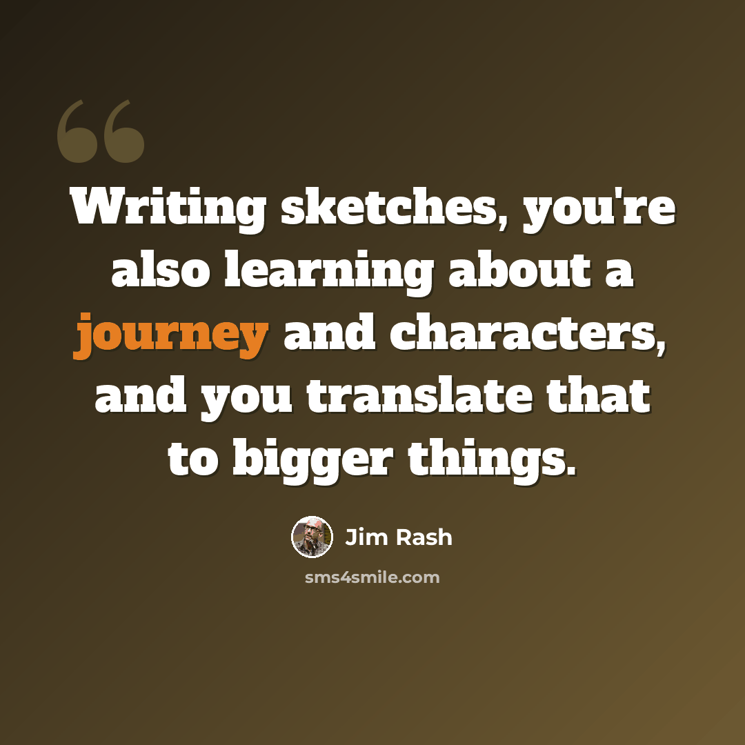 “Writing sketches, you're also learning about a journey and characters, and you translate that to bigger things.” quote by Jim Rash