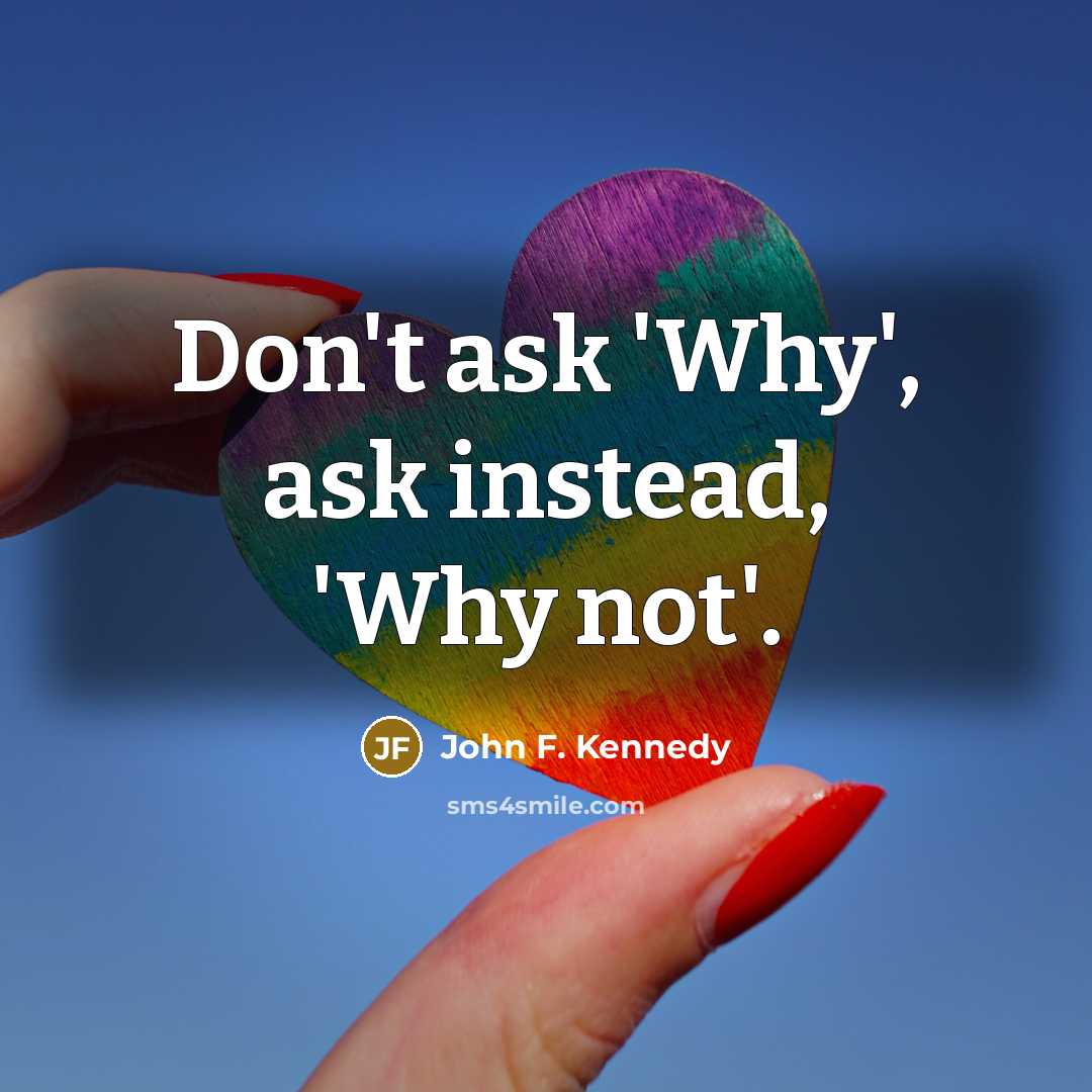 “Don't ask 'Why', ask instead, 'Why not'.” quote by John F. Kennedy
