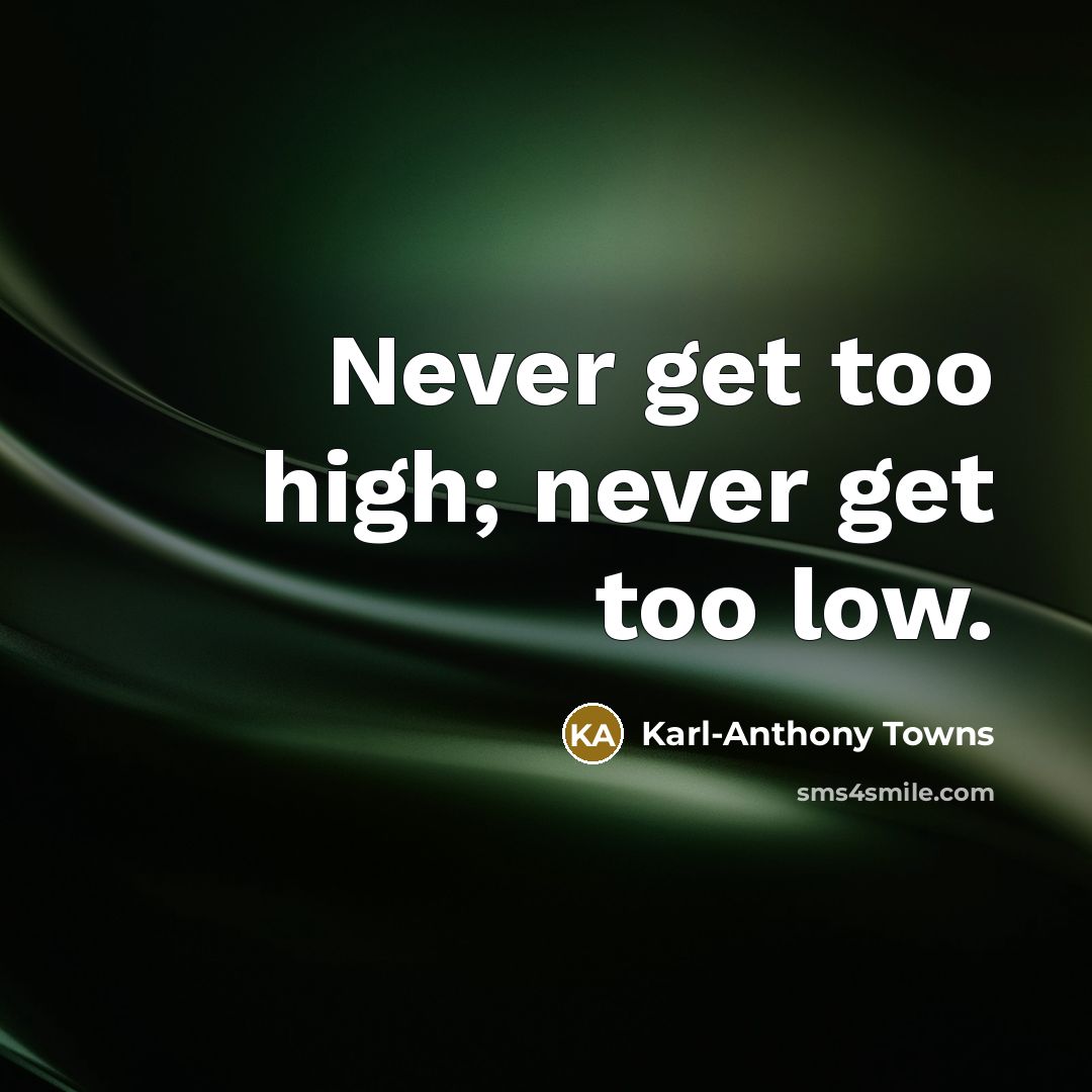 “Never get too high; never get too low.” quote by Karl-Anthony Towns