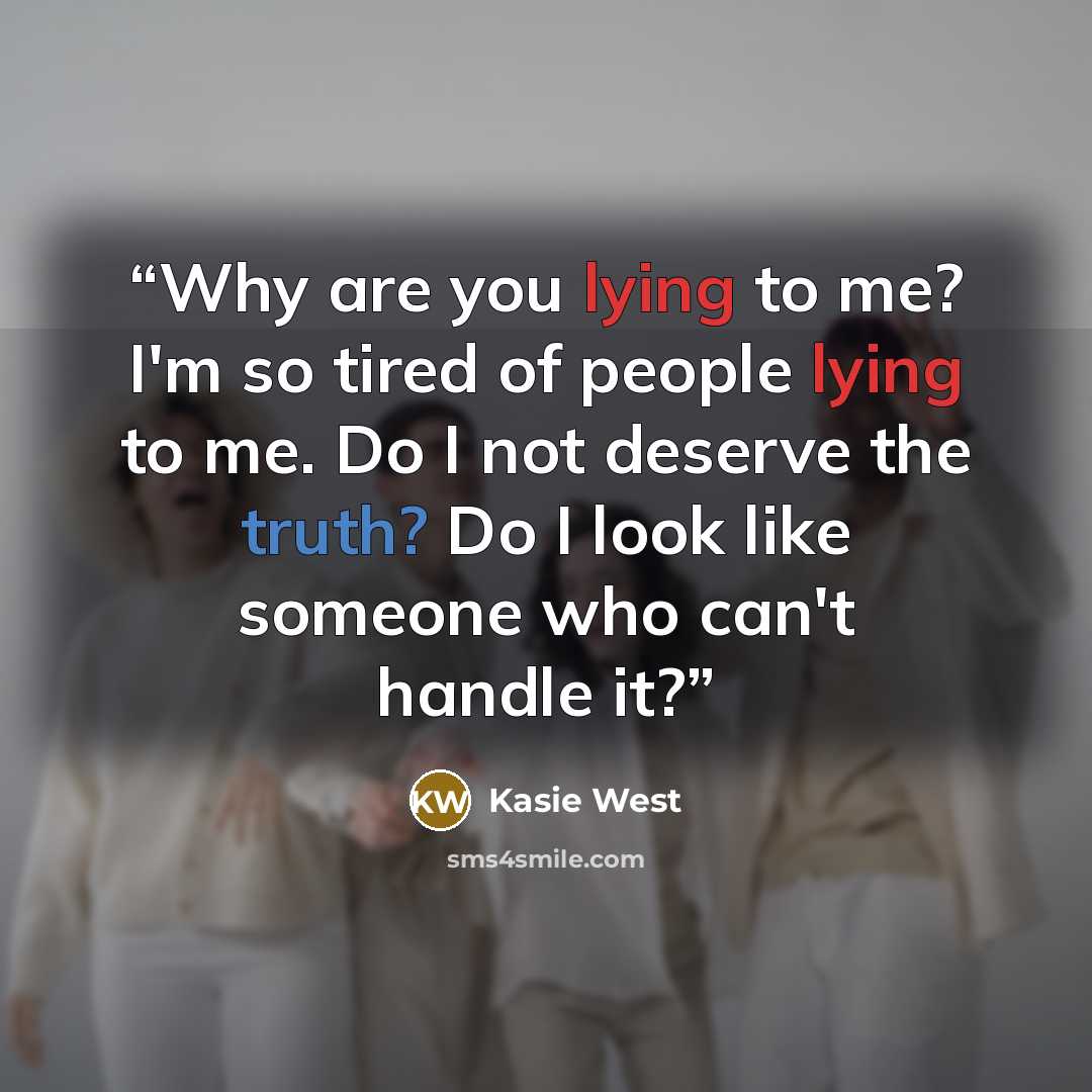 “Why are you lying to me? I'm so tired of people lying to me. Do I not deserve the truth? Do I look like someone who can't handle it?” quote by Kasie West