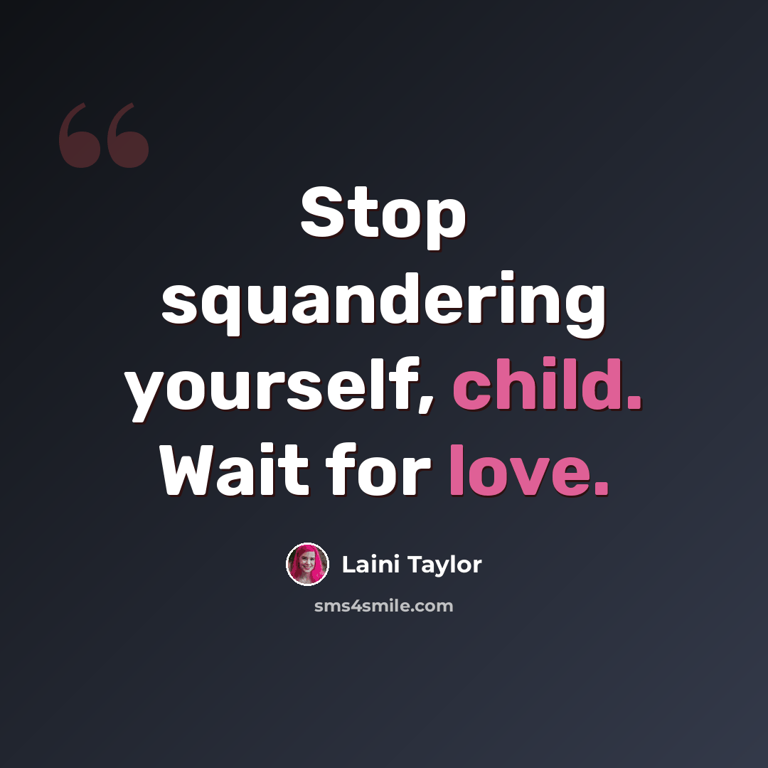 “Stop squandering yourself, child. Wait for love.” quote by Laini Taylor