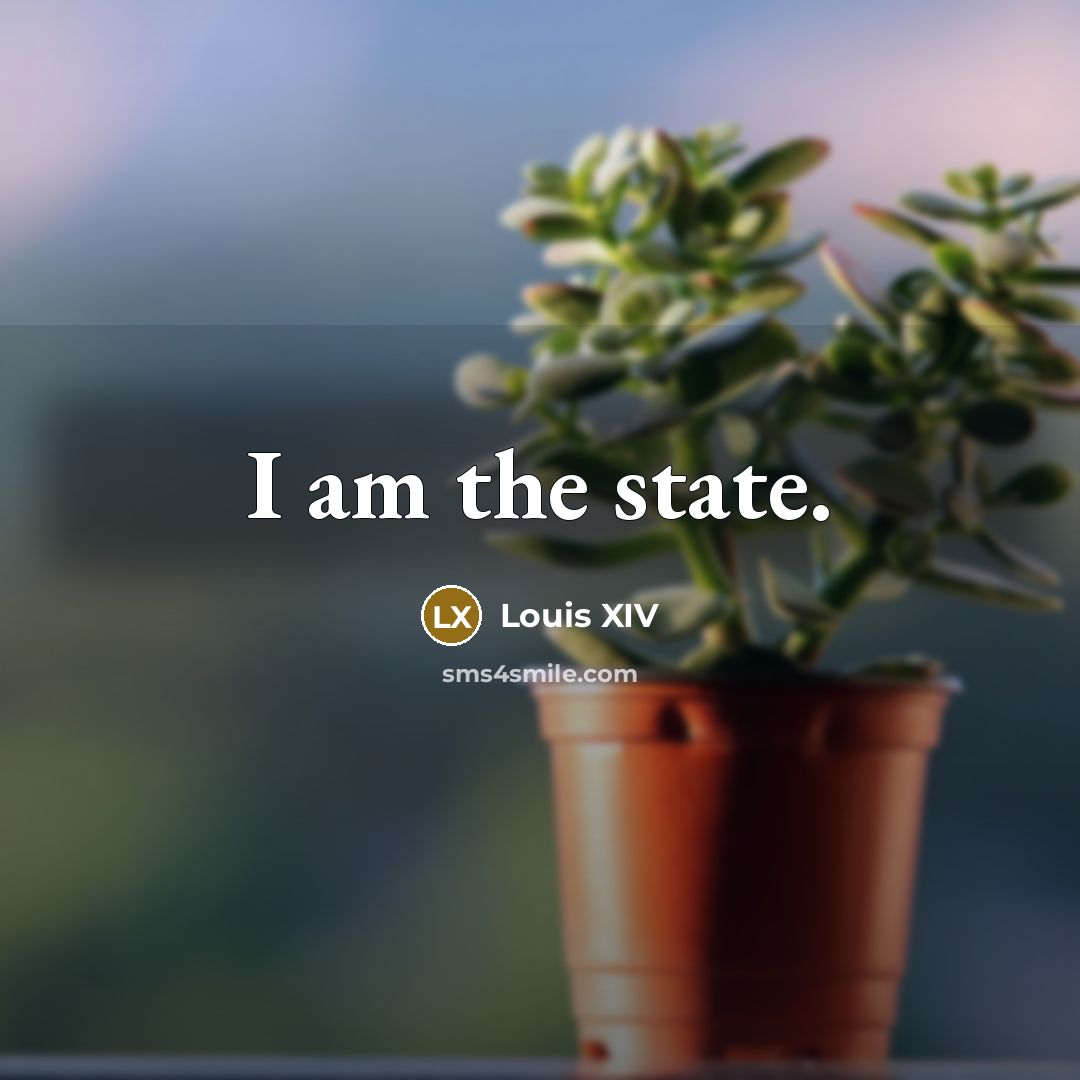 “I am the state.” quote by Louis XIV