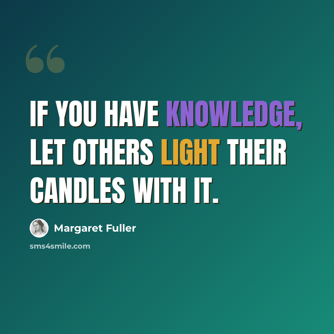 “If you have knowledge, let others light their candles with it.” quote by Margaret Fuller
