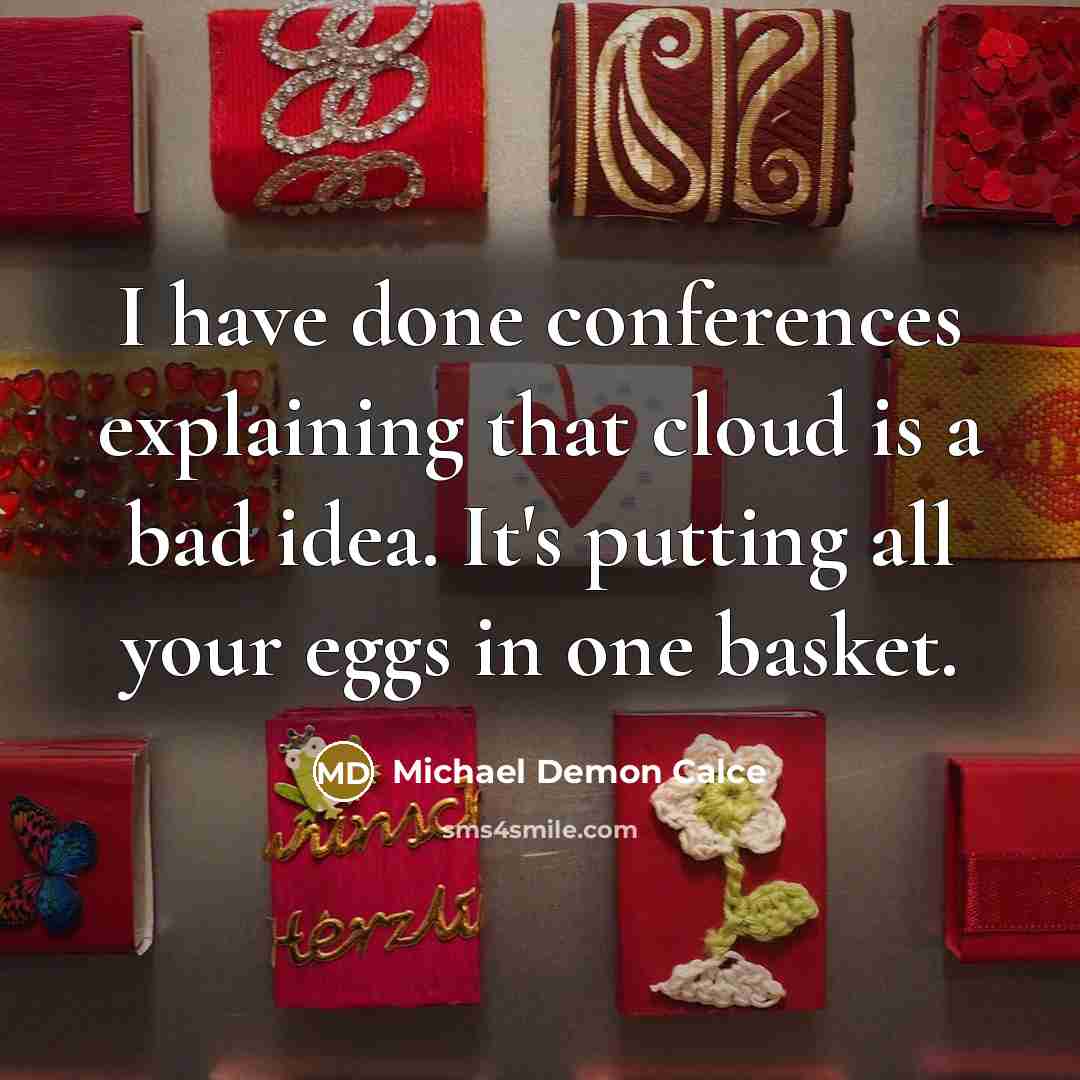 “I have done conferences explaining that cloud is a bad idea. It's putting all your eggs in one basket.” quote by Michael Demon Calce