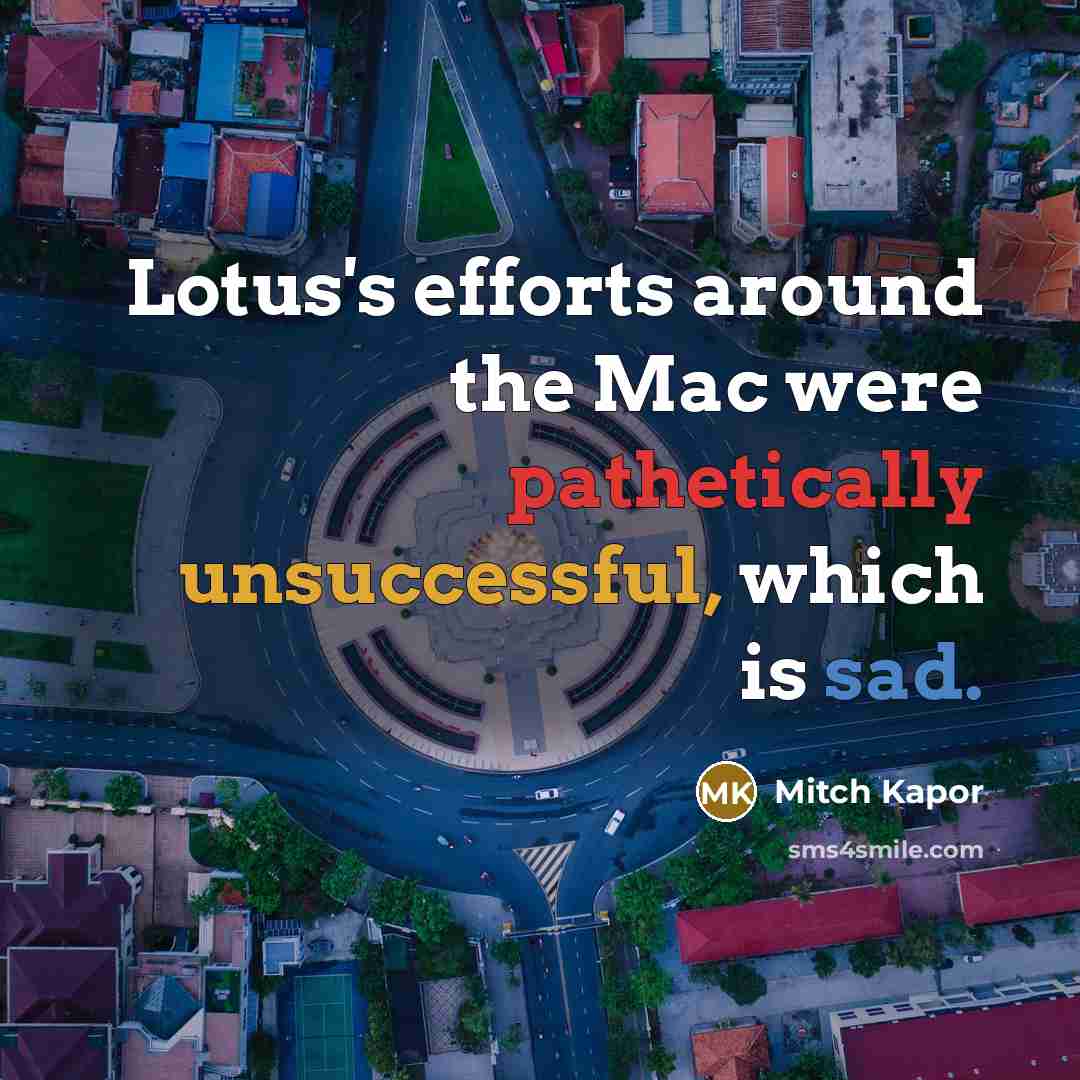 “Lotus's efforts around the Mac were pathetically unsuccessful, which is sad.” quote by Mitch Kapor