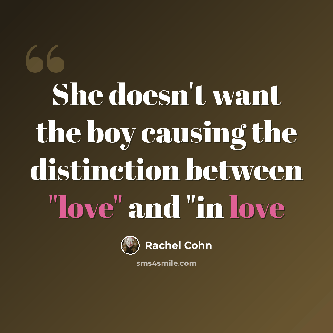 “She doesn't want the boy causing the distinction between "love" and "in love” quote by Rachel Cohn