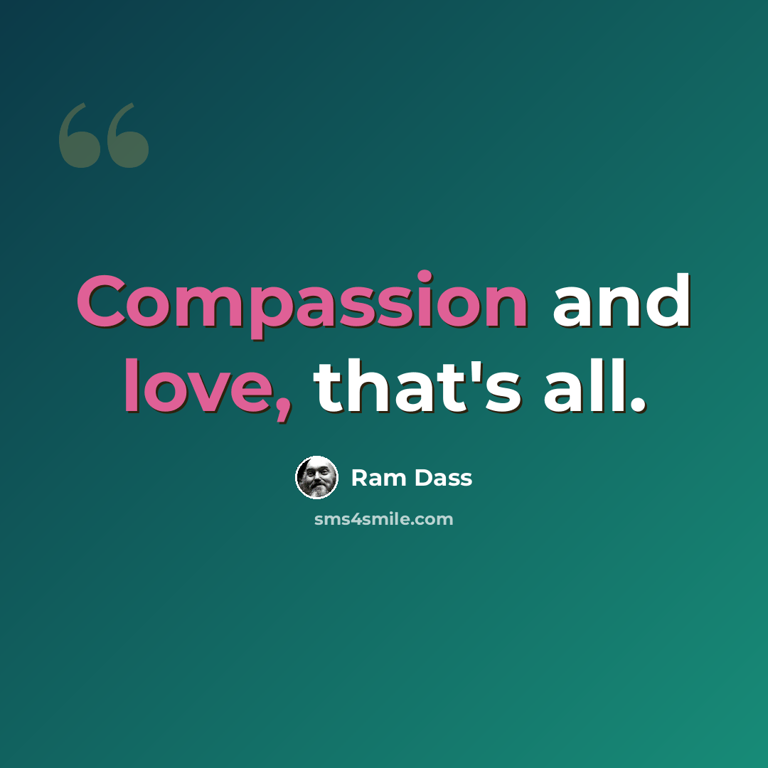 “Compassion and love, that's all.” quote by Ram Dass