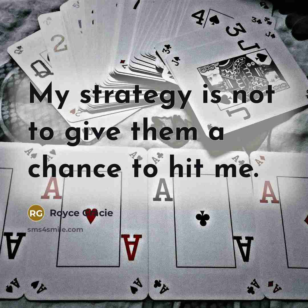 “My strategy is not to give them a chance to hit me.” quote by Royce Gracie