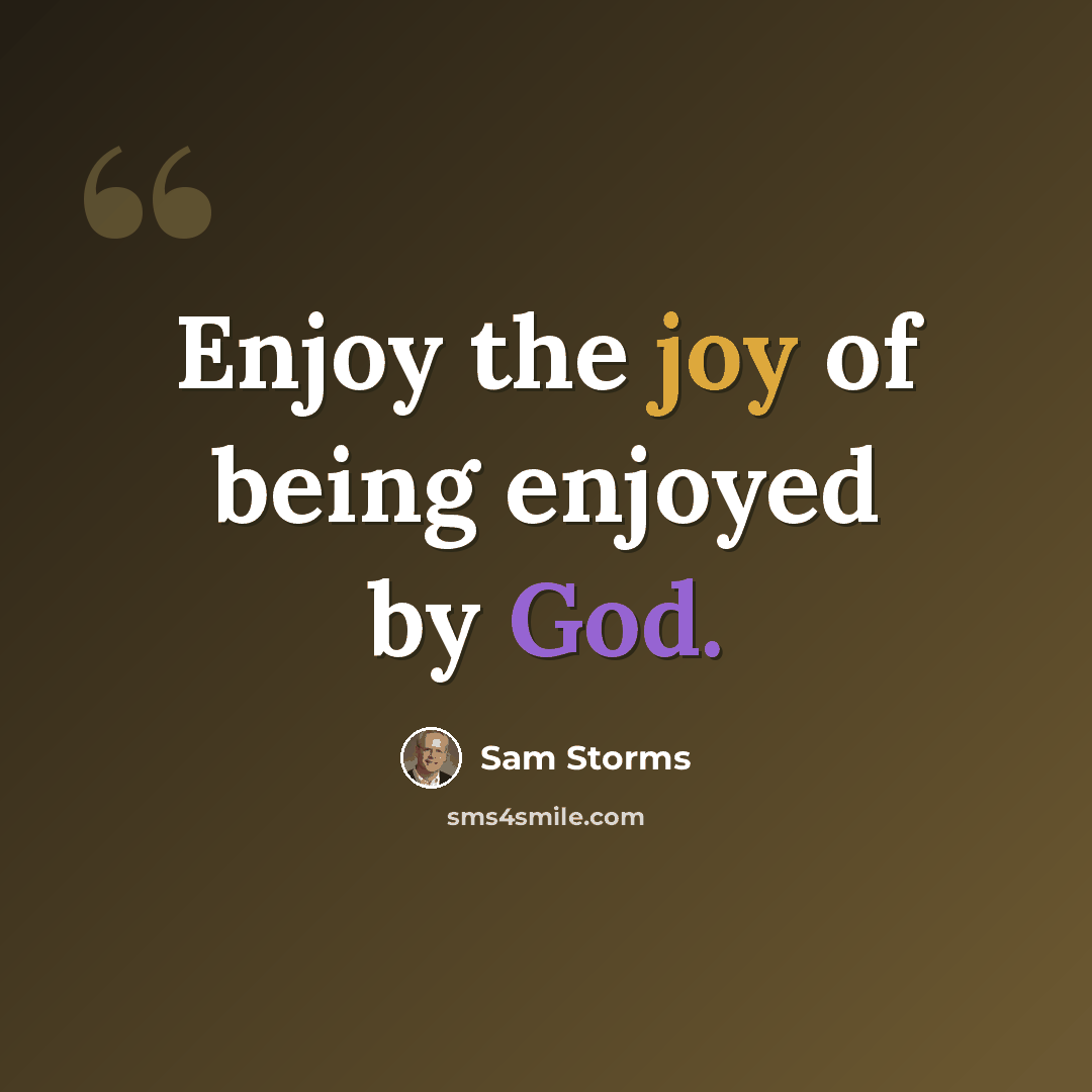 “Enjoy the joy of being enjoyed by God.” quote by Sam Storms