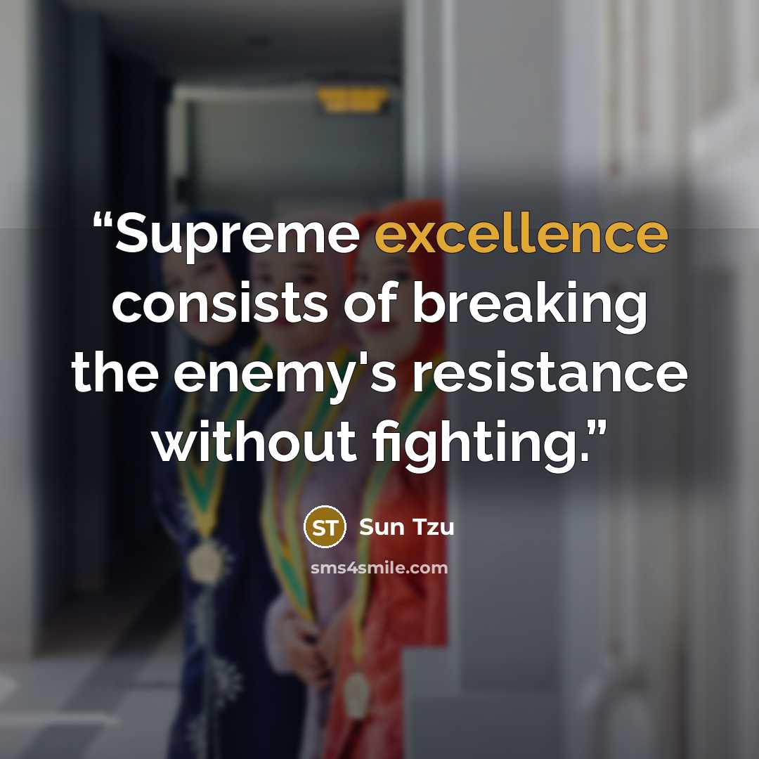“Supreme excellence consists of breaking the enemy's resistance without fighting.” quote by Sun Tzu