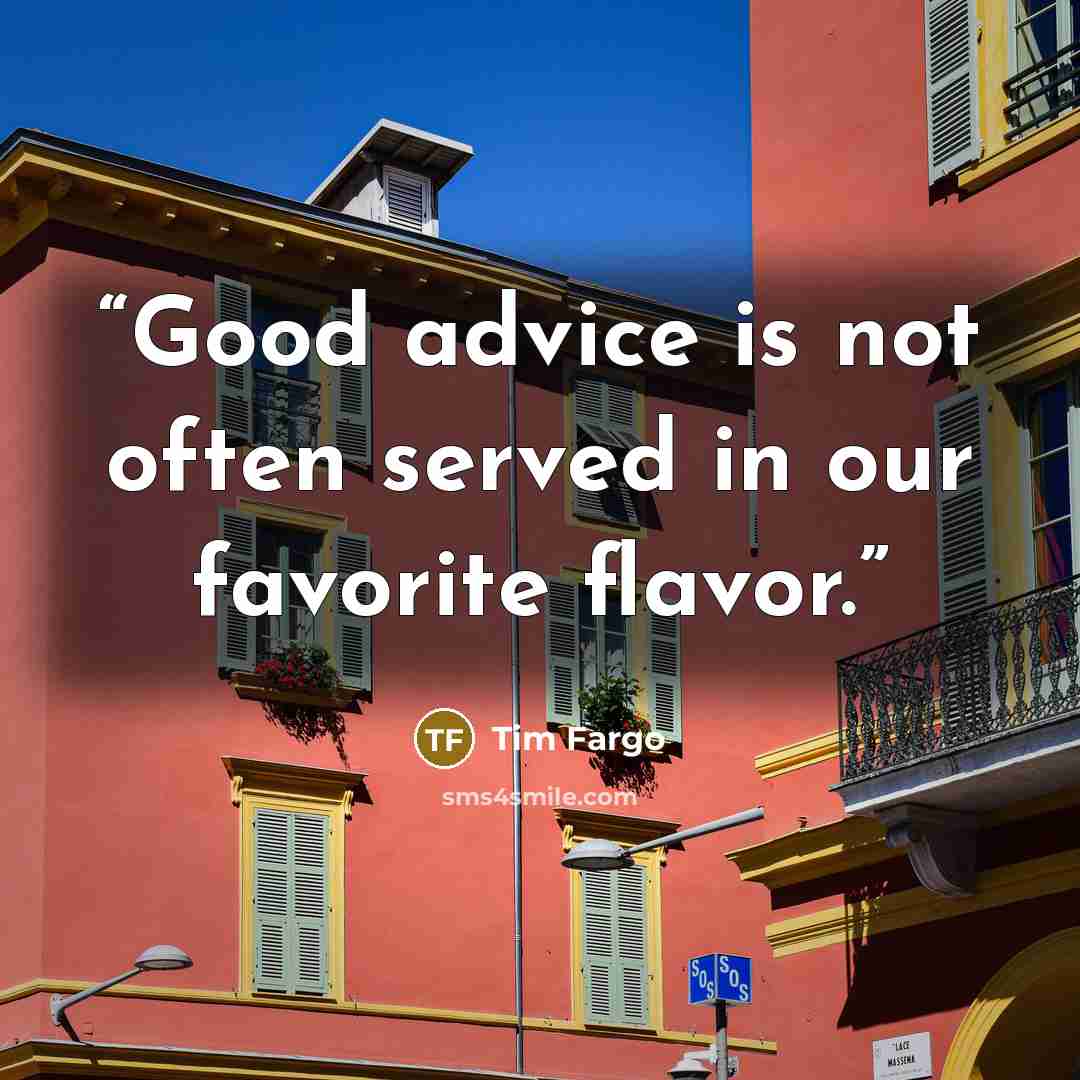 “Good advice is not often served in our favorite flavor.” quote by Tim Fargo