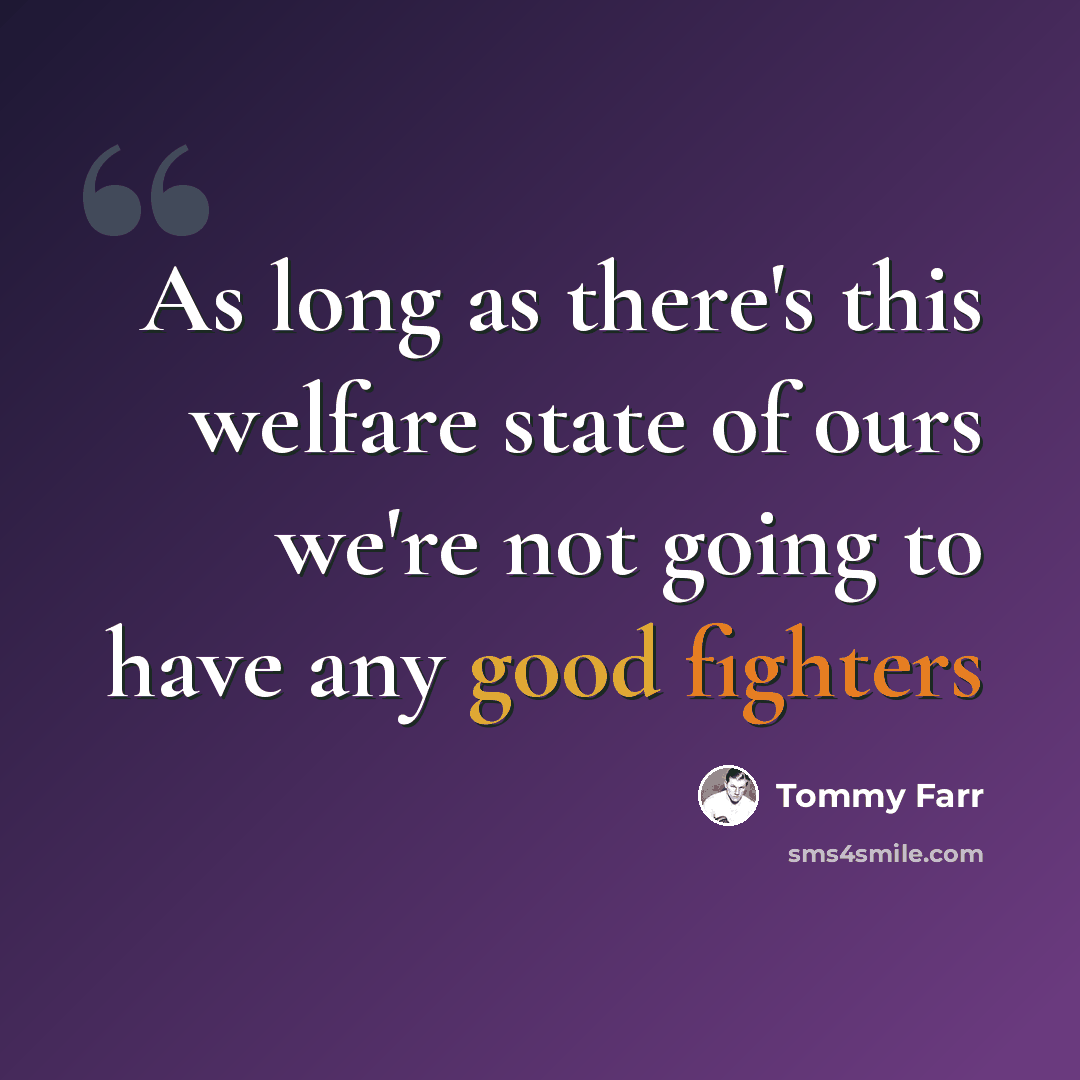 “As long as there's this welfare state of ours we're not going to have any good fighters” quote by Tommy Farr