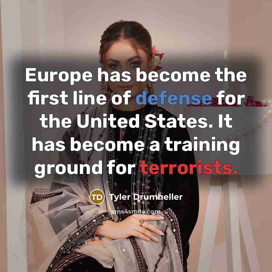 “Europe has become the first line of defense for the United States. It has become a training ground for terrorists.” quote by Tyler Drumheller