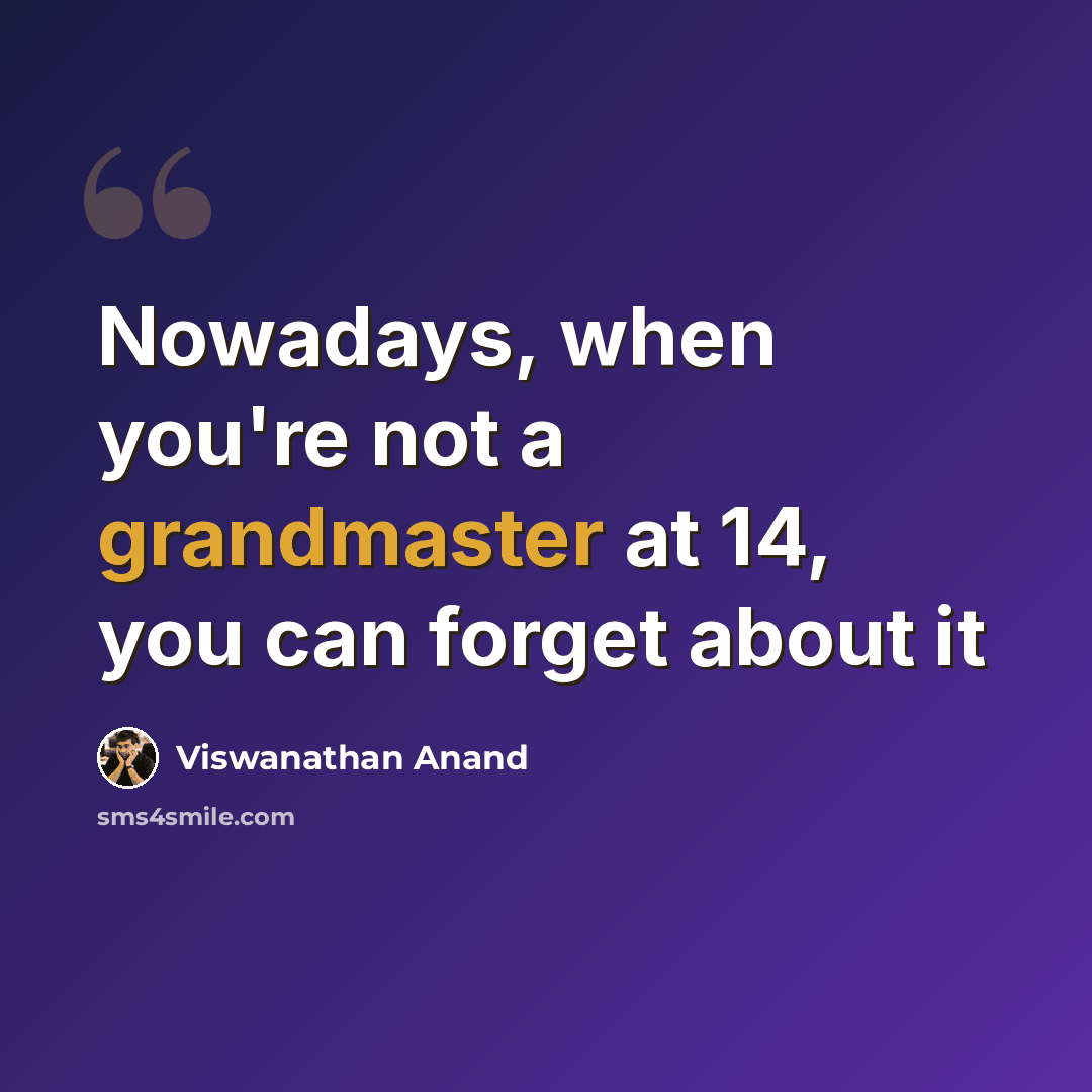 “Nowadays, when you're not a grandmaster at 14, you can forget about it” quote by Viswanathan Anand
