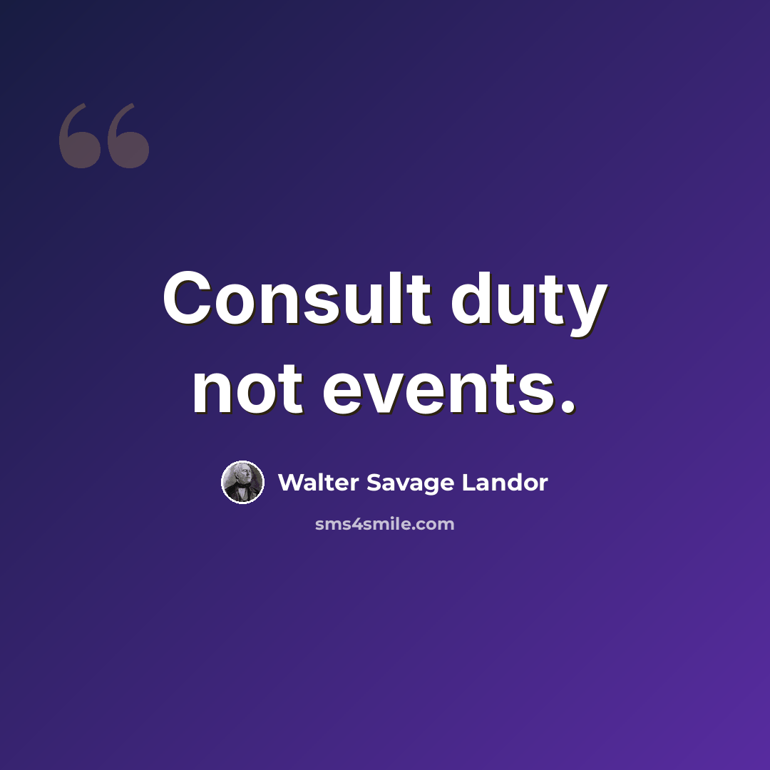 “Consult duty not events.” quote by Walter Savage Landor