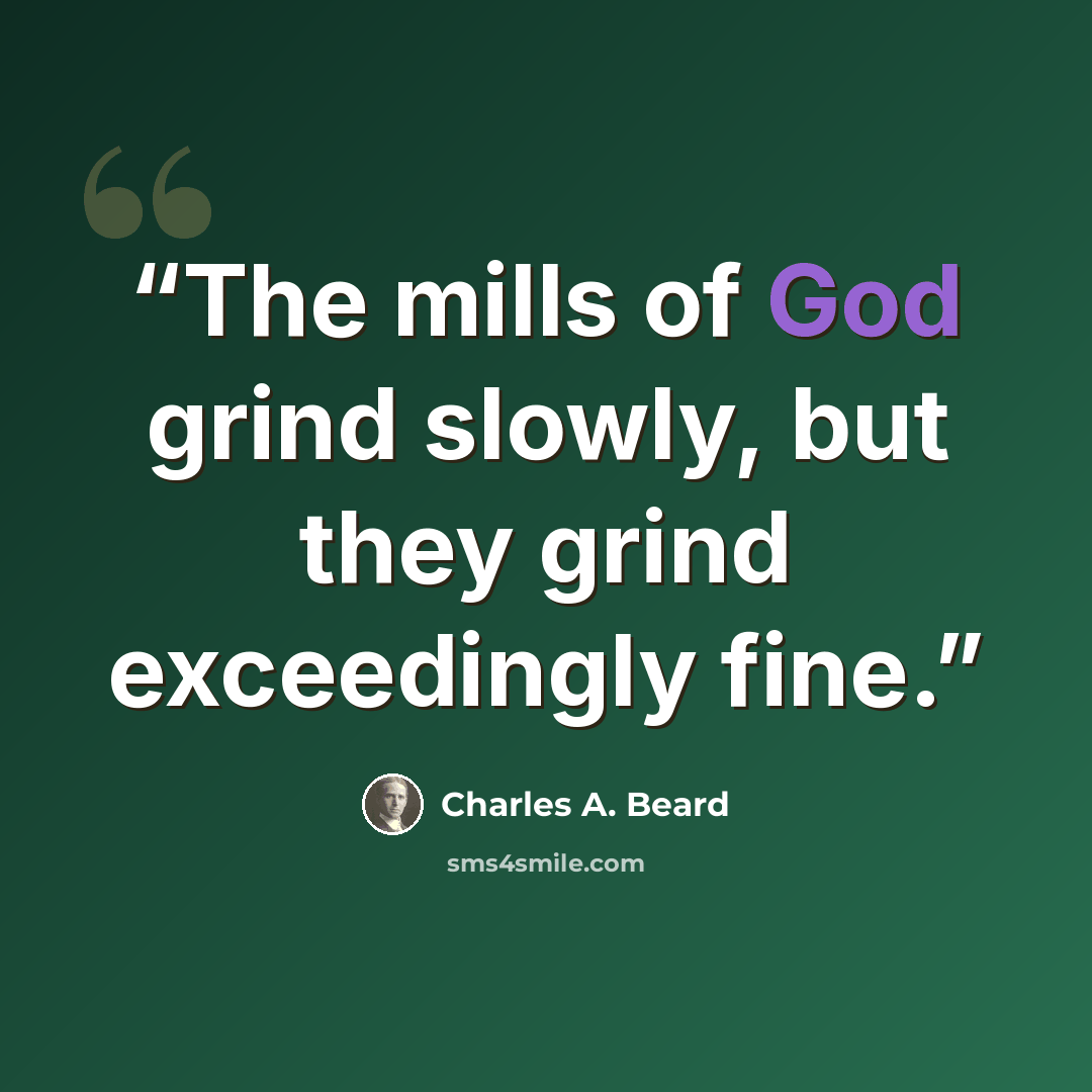 “The mills of God grind slowly, but they grind exceedingly fine.” quote by Charles A. Beard