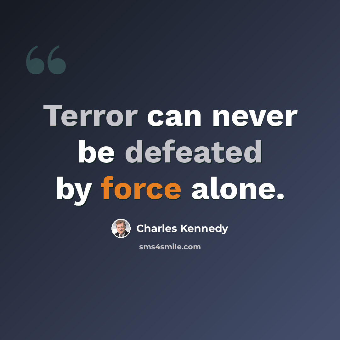 “Terror can never be defeated by force alone.” quote by Charles Kennedy