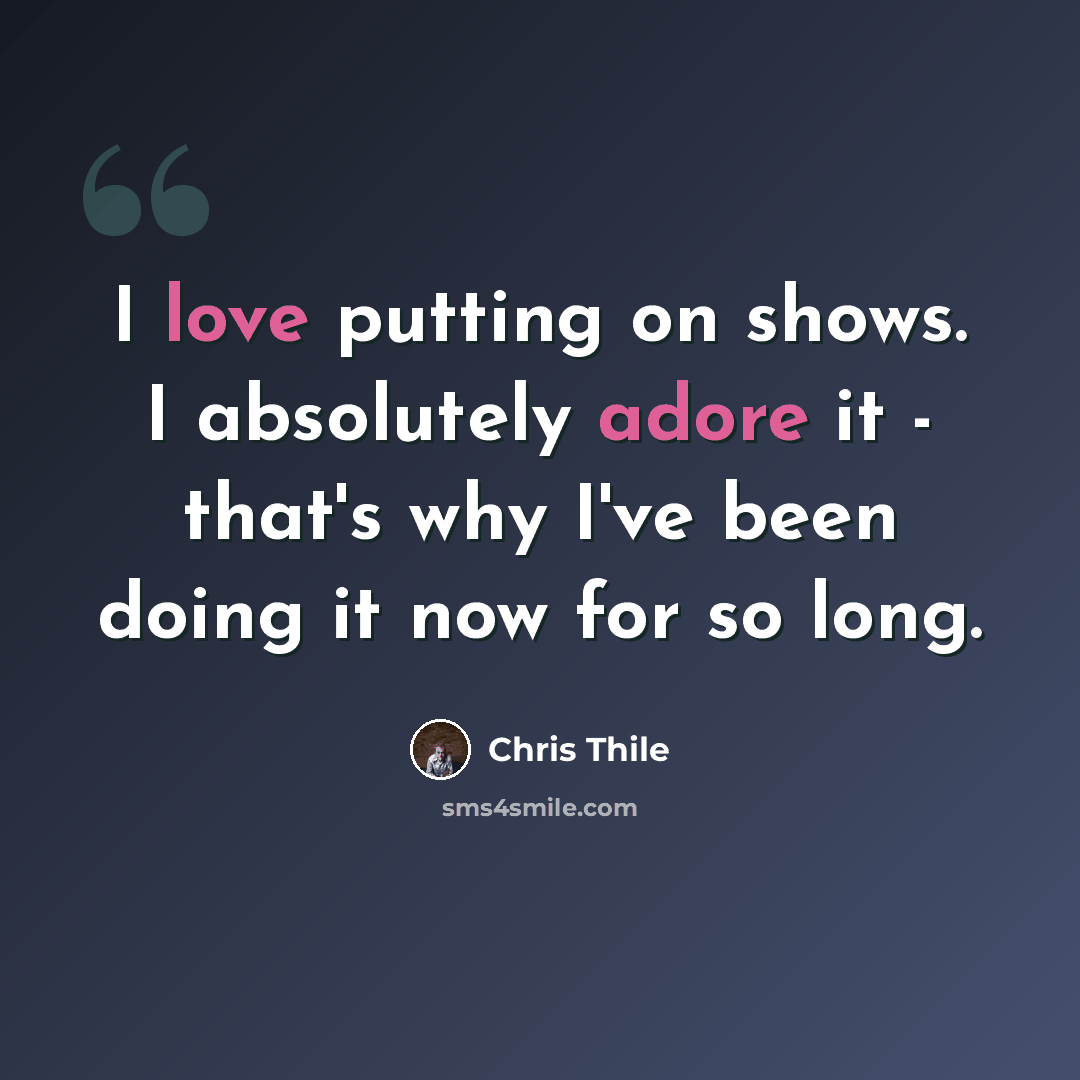 “I love putting on shows. I absolutely adore it - that's why I've been doing it now for so long.” quote by Chris Thile
