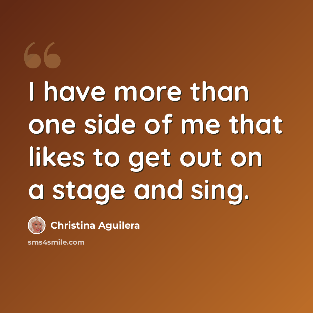 “I have more than one side of me that likes to get out on a stage and sing.” quote by Christina Aguilera
