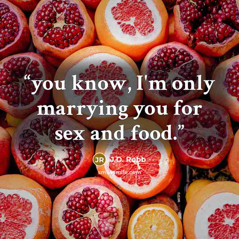 “you know, I'm only marrying you for sex and food.” quote by J.D. Robb