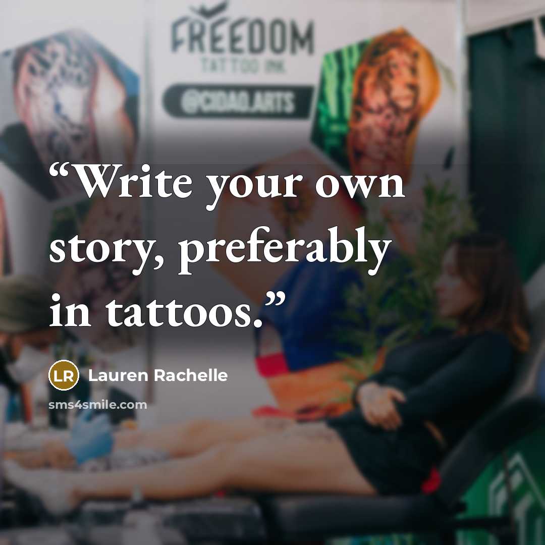 “Write your own story, preferably in tattoos.” quote by Lauren Rachelle