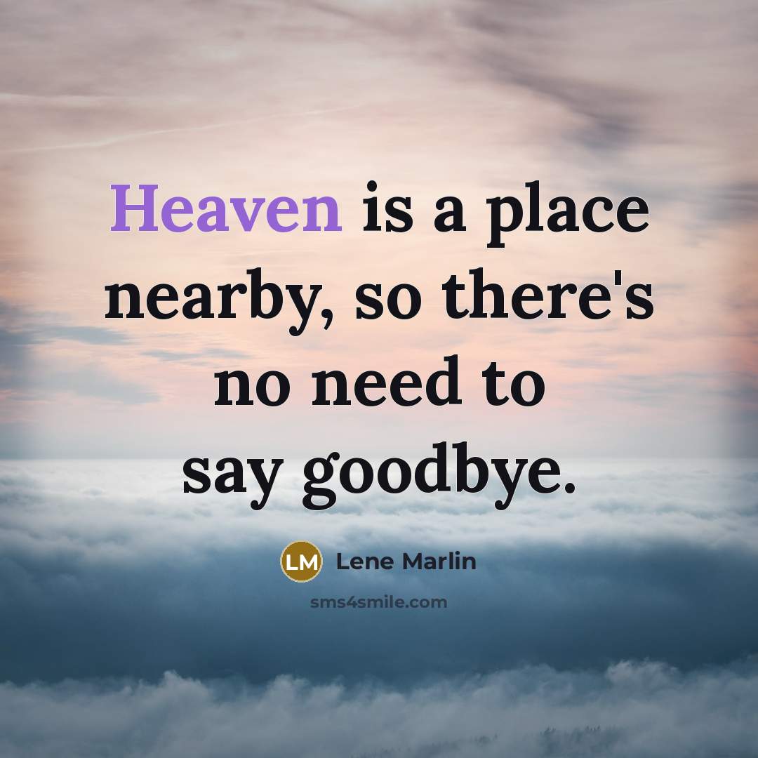 “Heaven is a place nearby, so there's no need to say goodbye.” quote by Lene Marlin