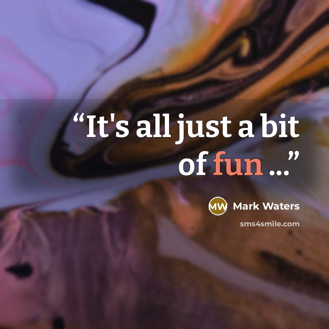 “It's all just a bit of fun ...” quote by Mark Waters