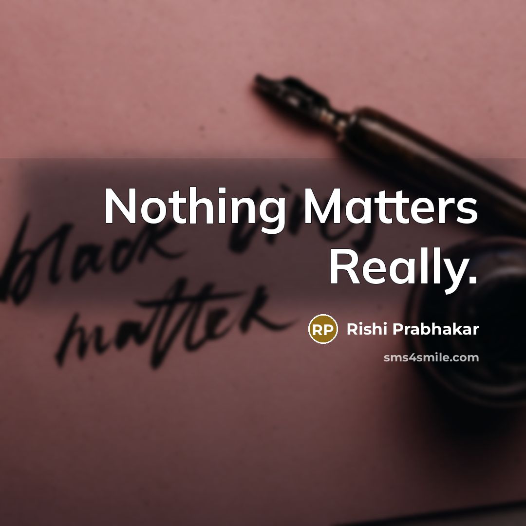 “Nothing Matters Really.” quote by Rishi Prabhakar