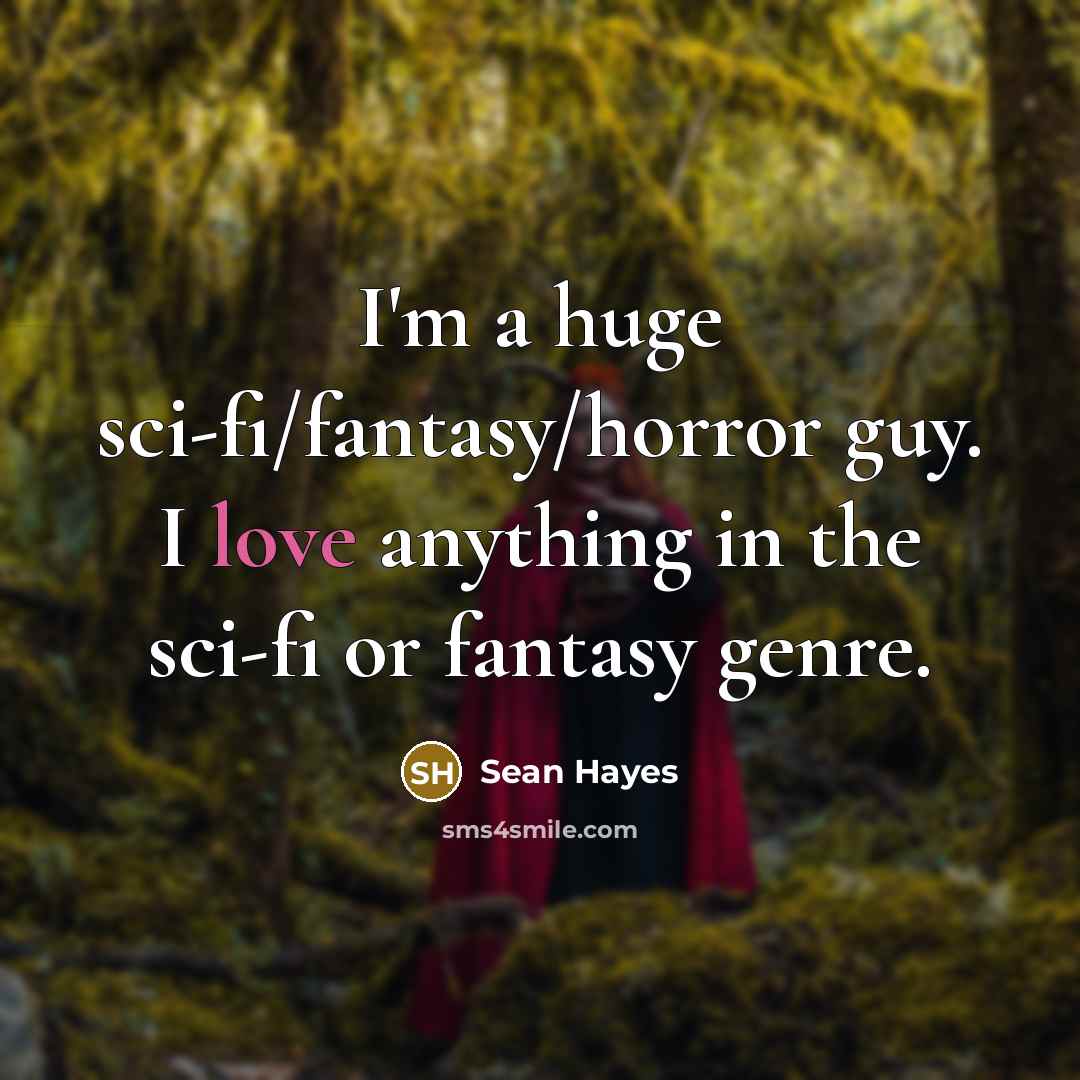 “I'm a huge sci-fi/fantasy/horror guy. I love anything in the sci-fi or fantasy genre.” quote by Sean Hayes