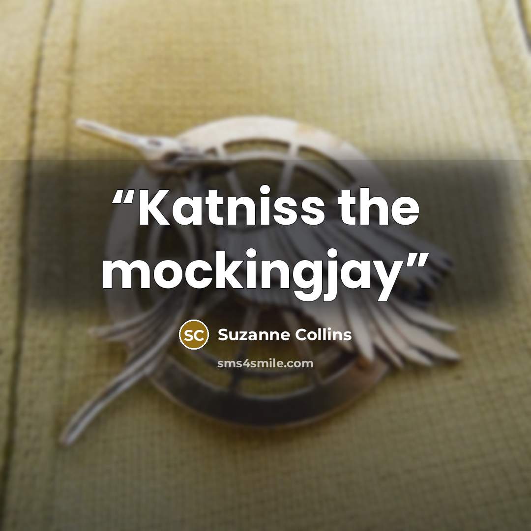 “Katniss the mockingjay” quote by Suzanne Collins
