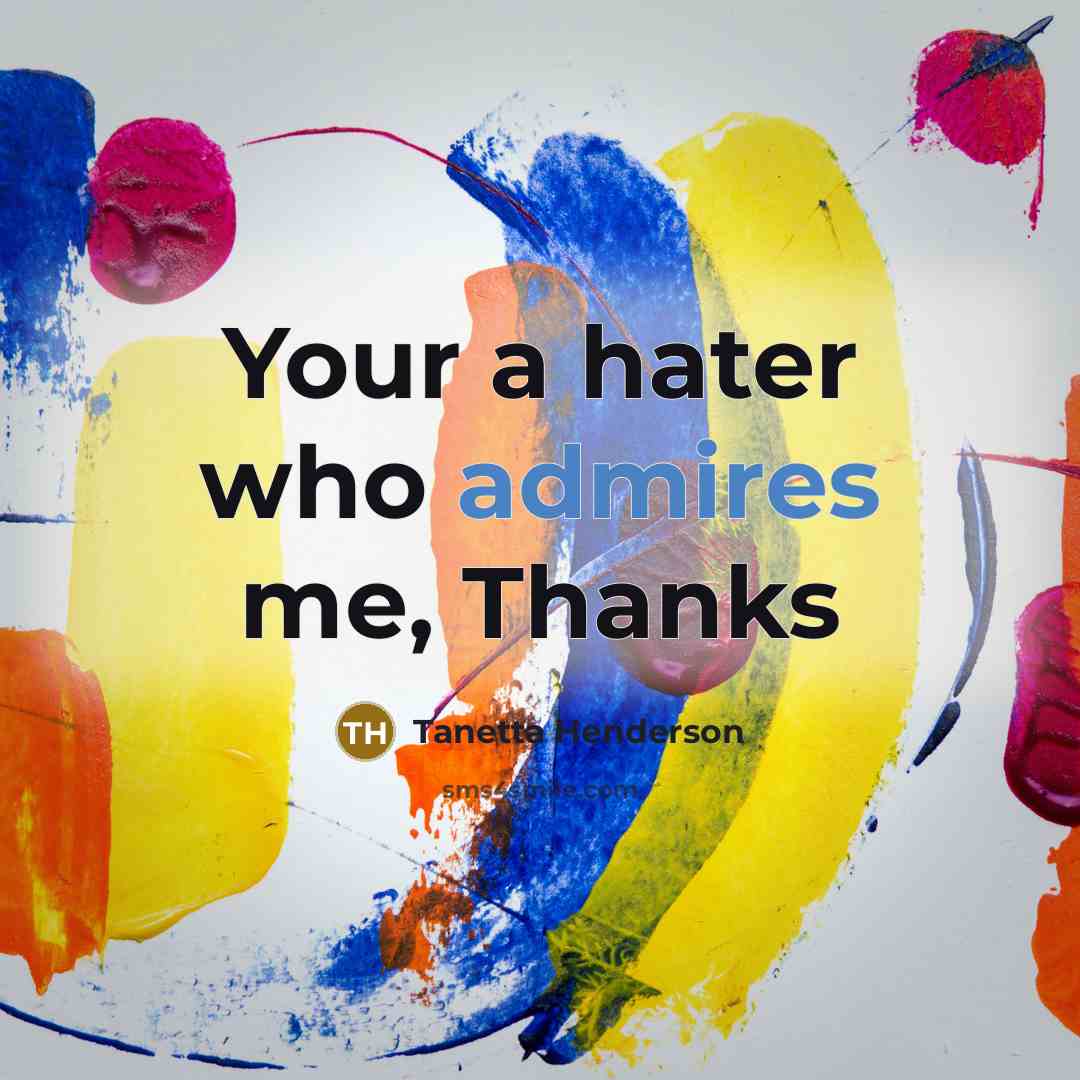 “Your a hater who admires me, Thanks” quote by Tanetta Henderson