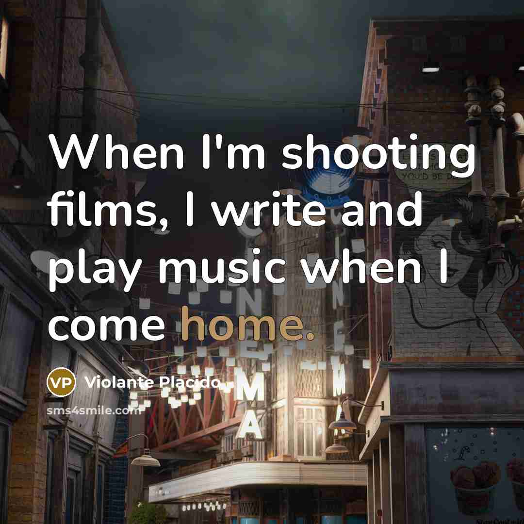 “When I'm shooting films, I write and play music when I come home.” quote by Violante Placido