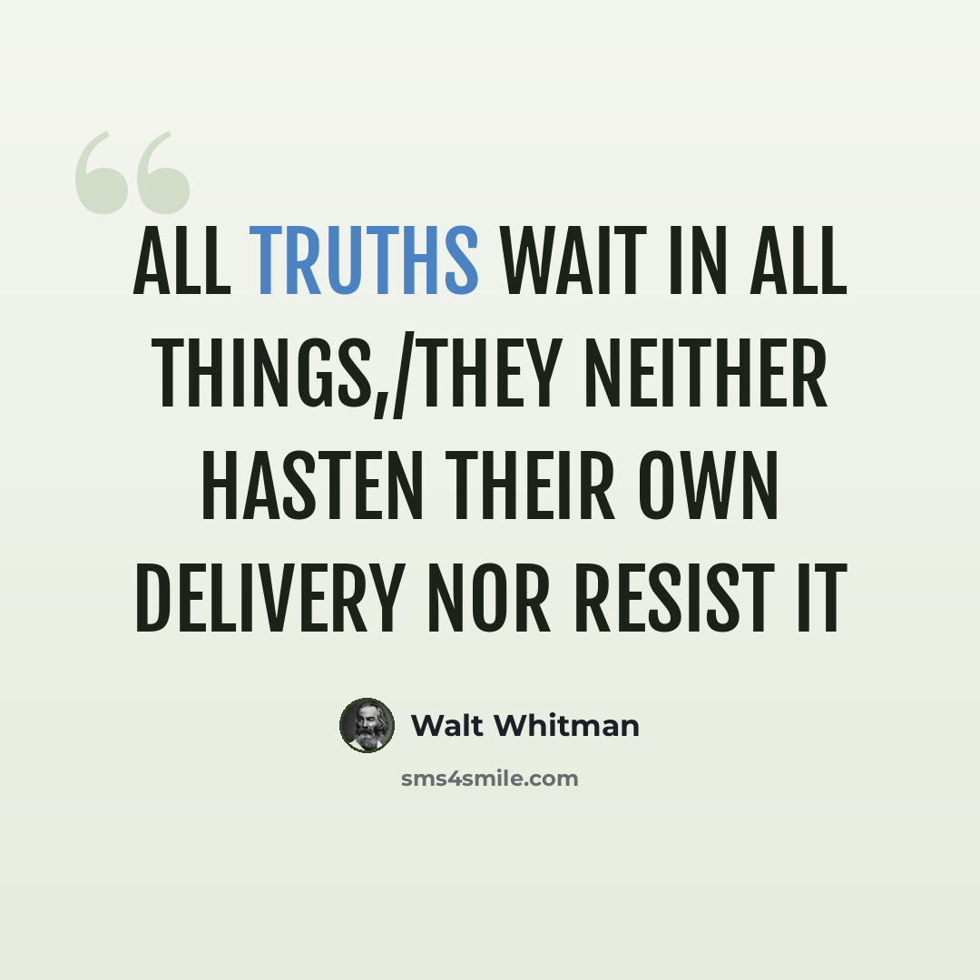 “All truths wait in all things,/They neither hasten their own delivery nor resist it” quote by Walt Whitman